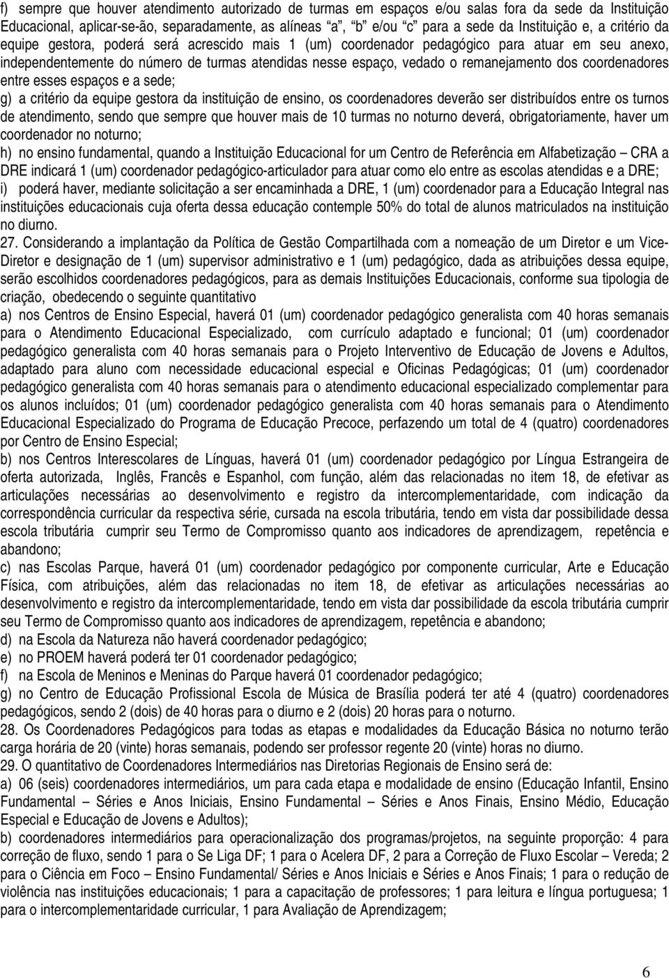 dos coordenadores entre esses espaços e a sede; g) a critério da equipe gestora da instituição de ensino, os coordenadores deverão ser distribuídos entre os turnos de atendimento, sendo que sempre