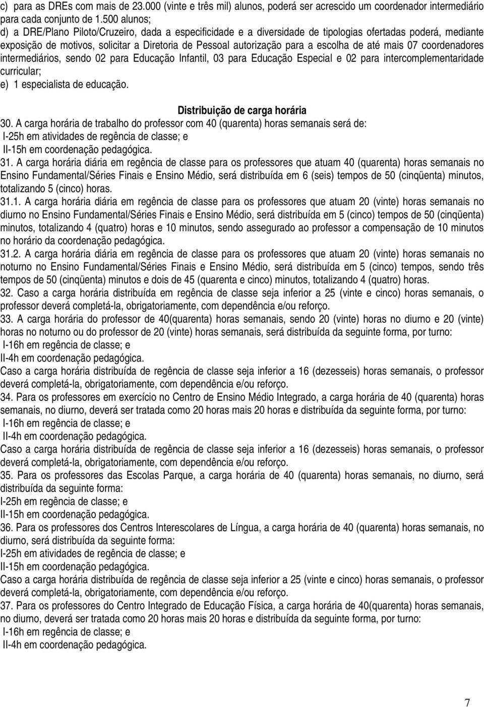 escolha de até mais 07 coordenadores intermediários, sendo 02 para Educação Infantil, 03 para Educação Especial e 02 para intercomplementaridade curricular; e) 1 especialista de educação.