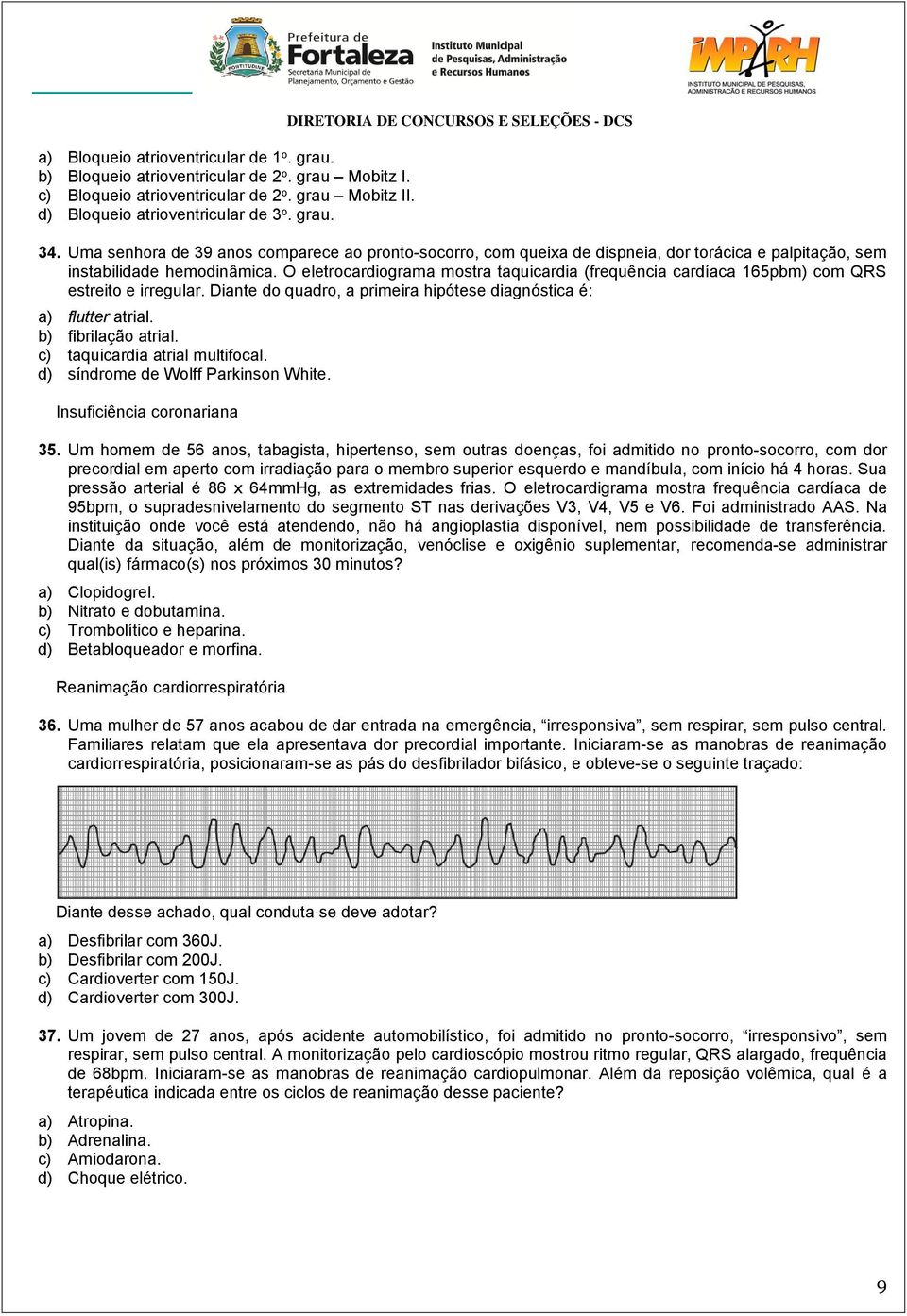 O eletrocardiograma mostra taquicardia (frequência cardíaca 165pbm) com QRS estreito e irregular. Diante do quadro, a primeira hipótese diagnóstica é: a) flutter atrial. b) fibrilação atrial.