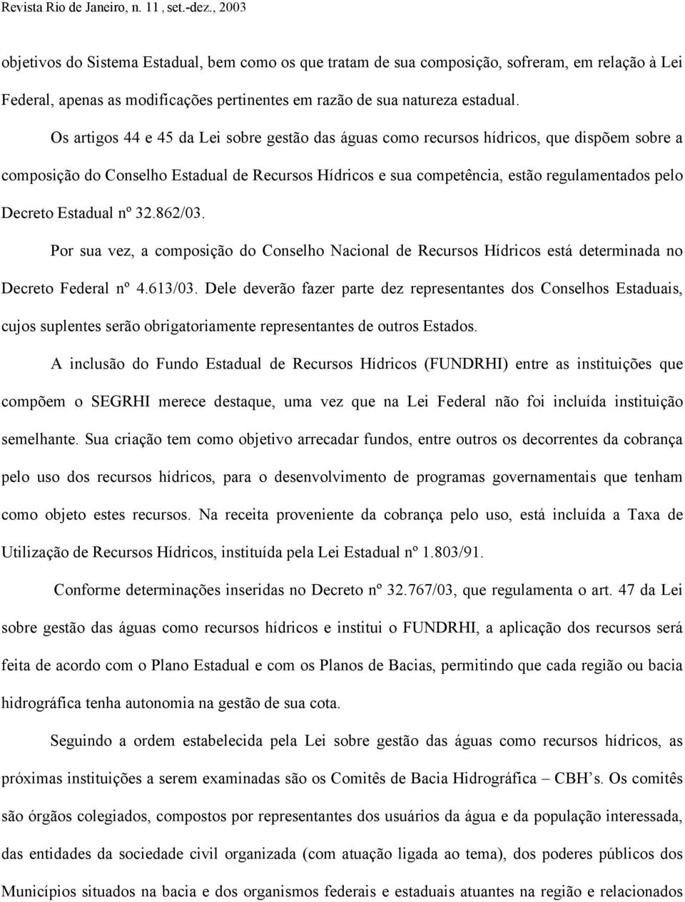 Estadual nº 32.862/03. Por sua vez, a composição do Conselho Nacional de Recursos Hídricos está determinada no Decreto Federal nº 4.613/03.