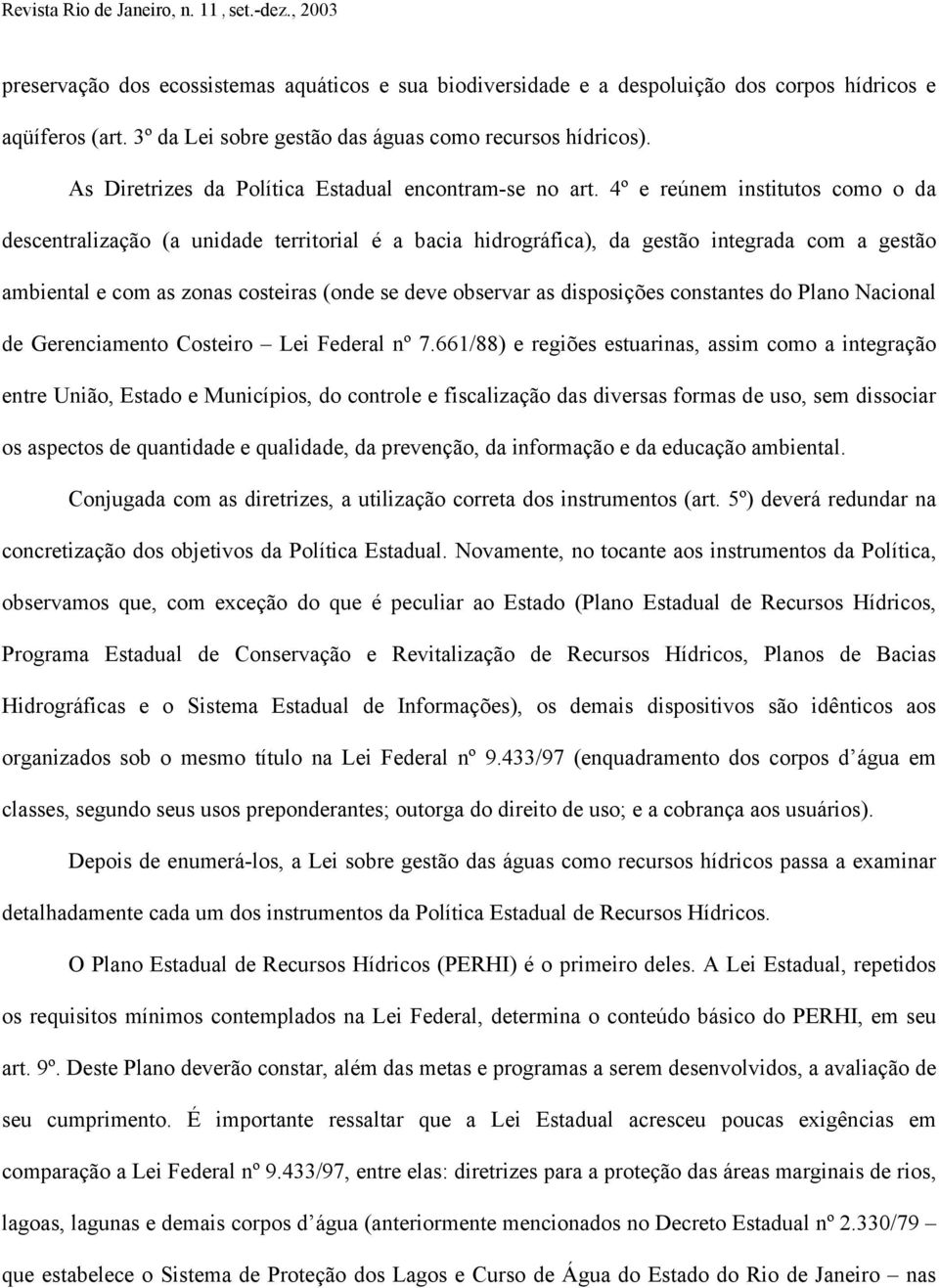 4º e reúnem institutos como o da descentralização (a unidade territorial é a bacia hidrográfica), da gestão integrada com a gestão ambiental e com as zonas costeiras (onde se deve observar as