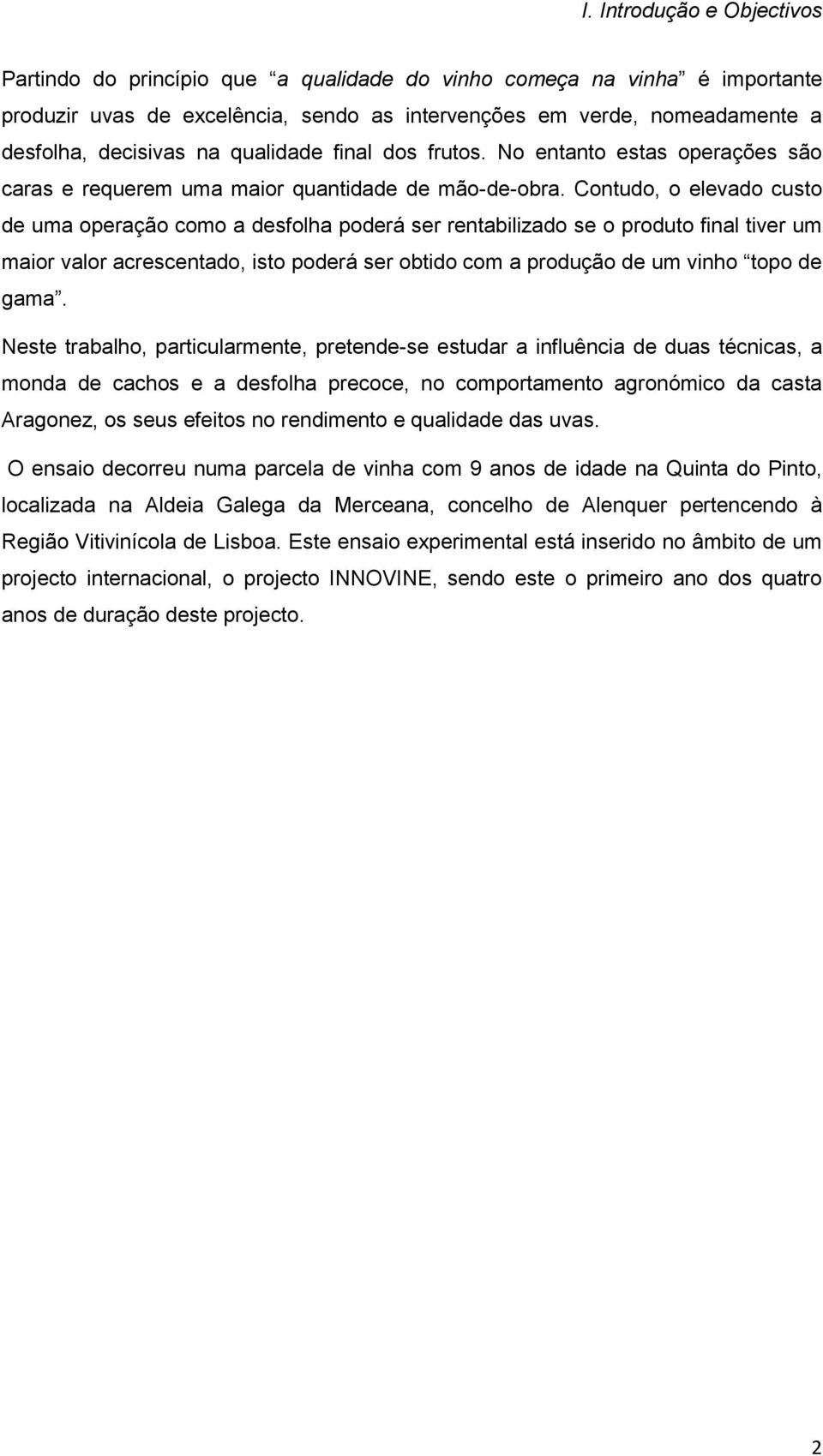 Contudo, o elevado custo de uma operação como a desfolha poderá ser rentabilizado se o produto final tiver um maior valor acrescentado, isto poderá ser obtido com a produção de um vinho topo de gama.