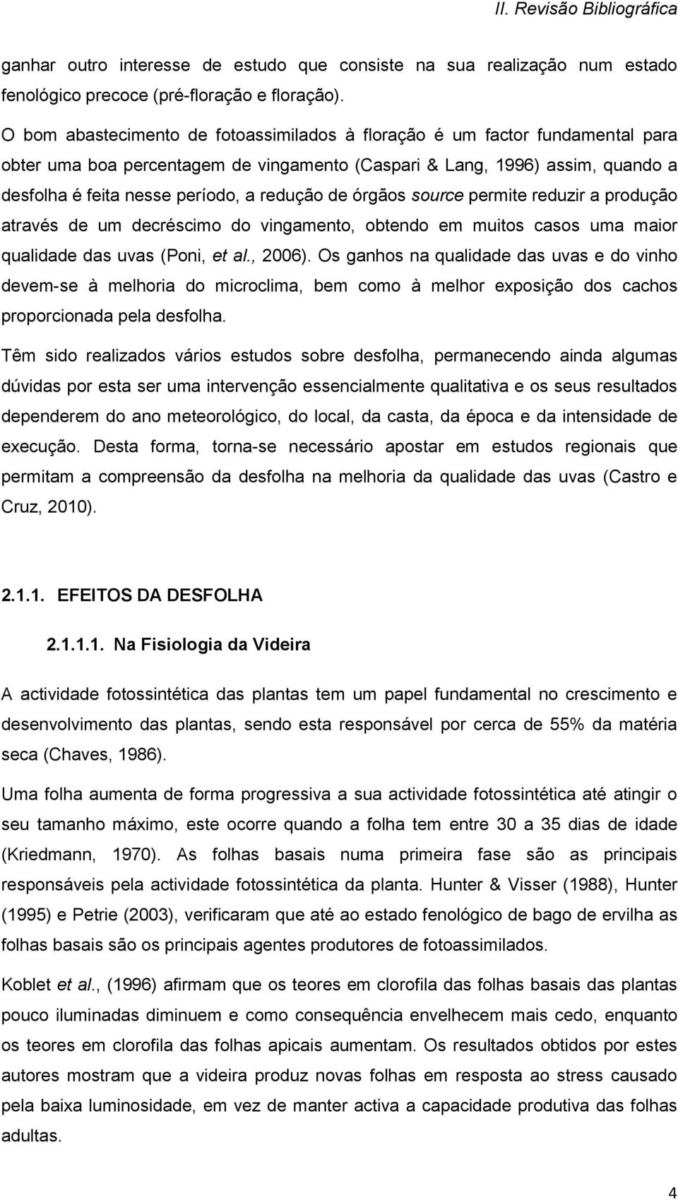 de órgãos source permite reduzir a produção através de um decréscimo do vingamento, obtendo em muitos casos uma maior qualidade das uvas (Poni, et al., 2006).