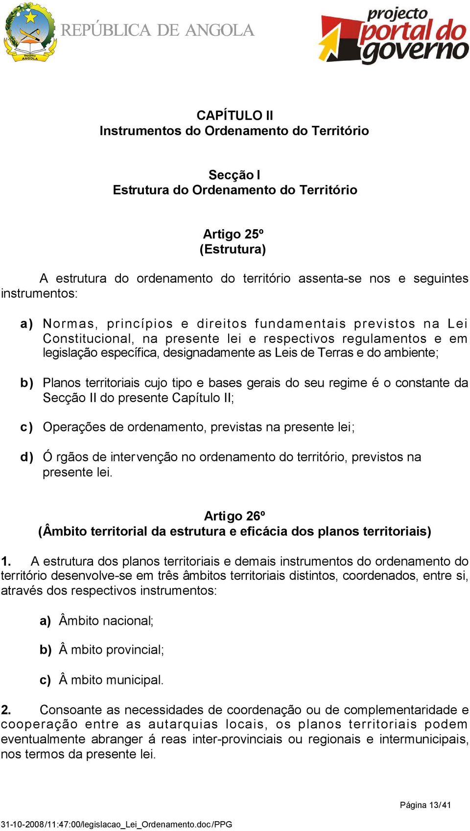 e do ambiente; b) Planos territoriais cujo tipo e bases gerais do seu regime é o constante da Secção II do presente Capítulo II; c) Operações de ordenamento, previstas na presente lei; d) Ó rgãos de