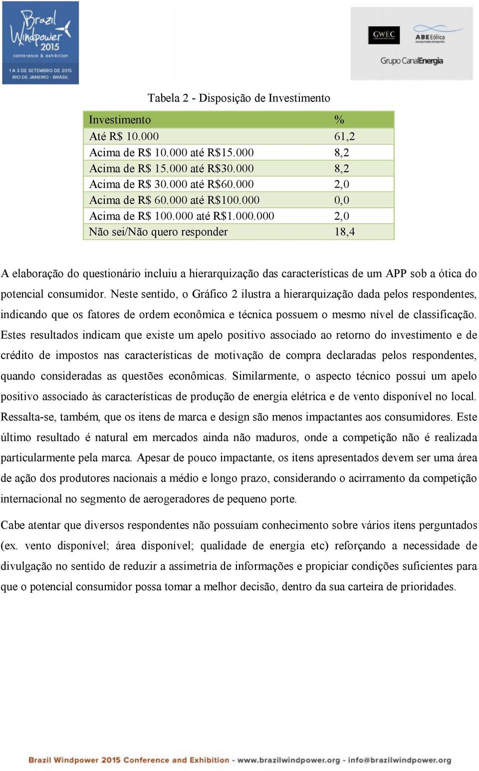 Neste sentido, o Gráfico 2 ilustra a hierarquização dada pelos respondentes, indicando que os fatores de ordem econômica e técnica possuem o mesmo nível de classificação.