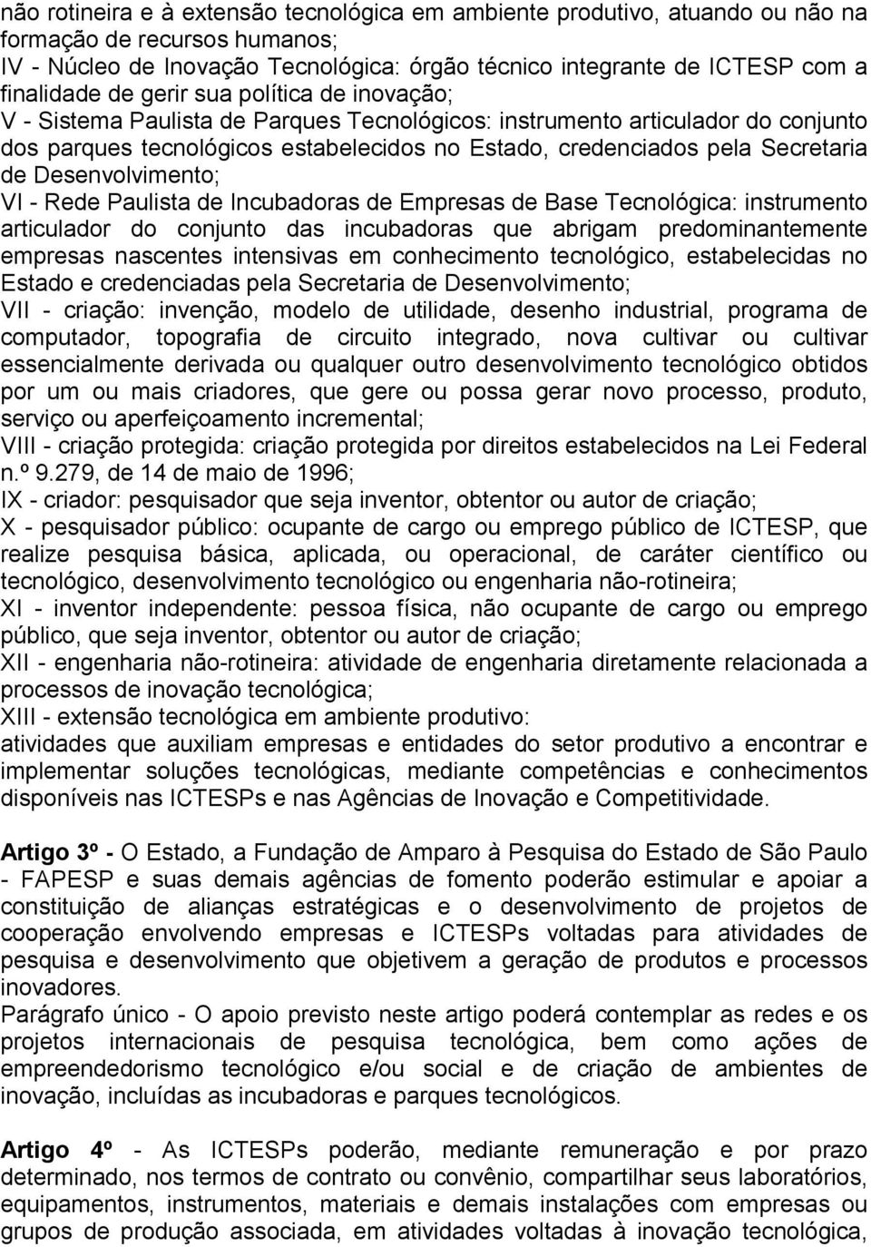 Desenvolvimento; VI - Rede Paulista de Incubadoras de Empresas de Base Tecnológica: instrumento articulador do conjunto das incubadoras que abrigam predominantemente empresas nascentes intensivas em