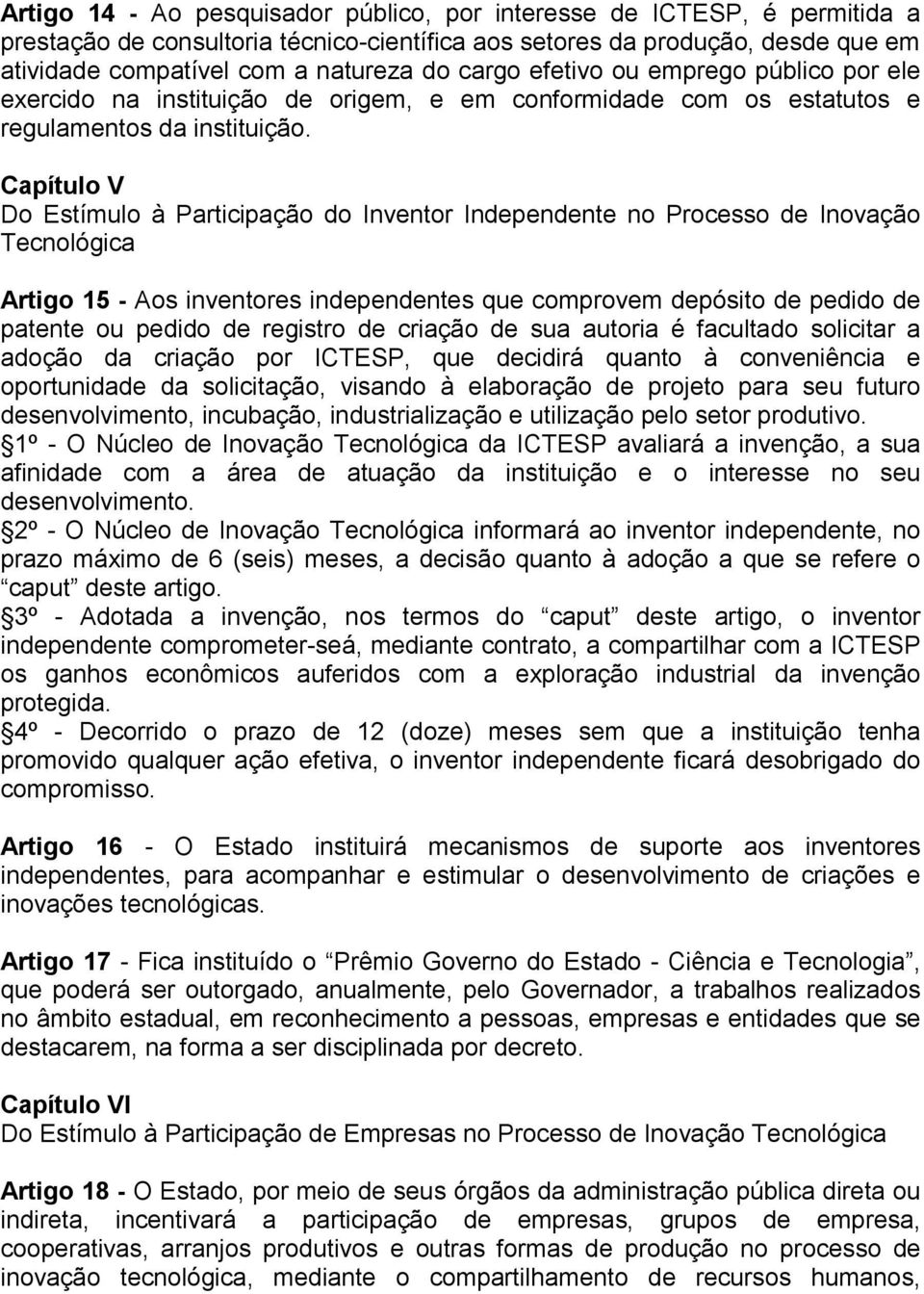 Capítulo V Do Estímulo à Participação do Inventor Independente no Processo de Inovação Tecnológica Artigo 15 - Aos inventores independentes que comprovem depósito de pedido de patente ou pedido de