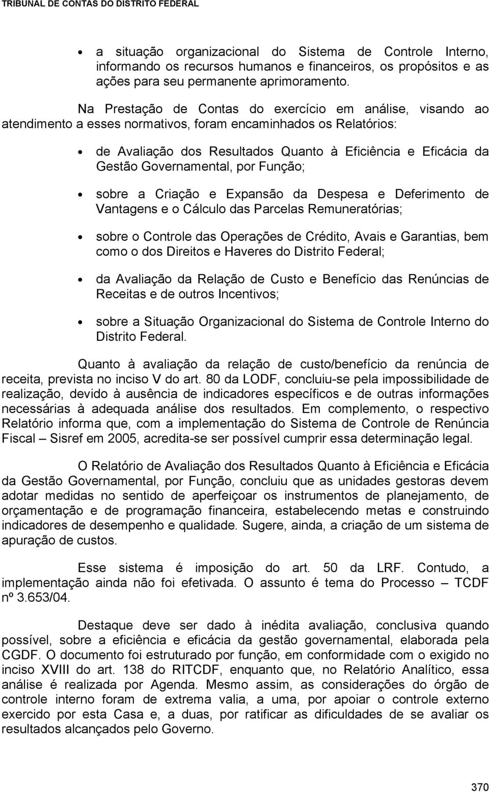 Governamental, por Função; sobre a Criação e Expansão da Despesa e Deferimento de Vantagens e o Cálculo das Parcelas Remuneratórias; sobre o Controle das Operações de Crédito, Avais e Garantias, bem