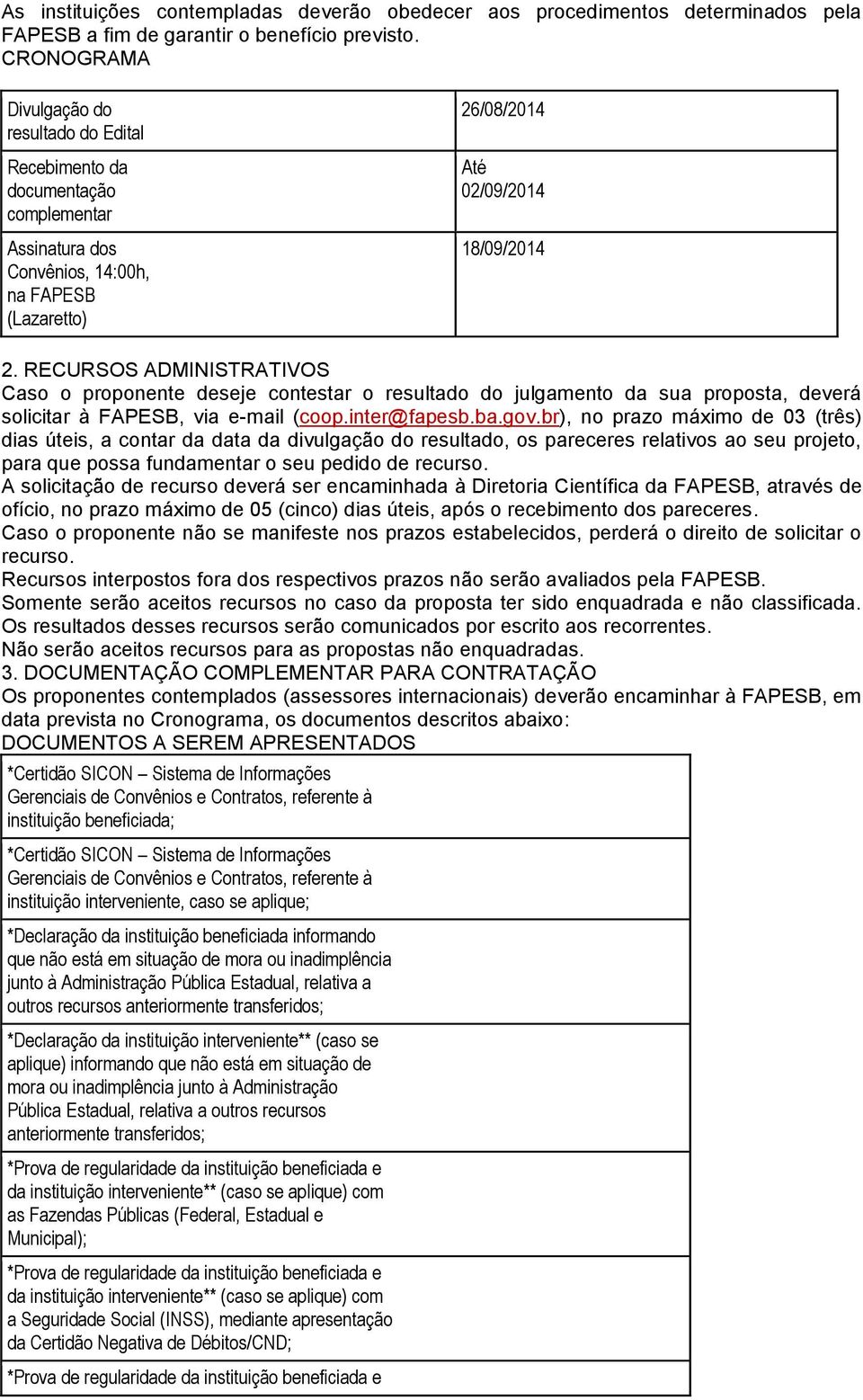 RECURSOS ADMINISTRATIVOS Caso o proponente deseje contestar o resultado do julgamento da sua proposta, deverá solicitar à FAPESB, via e-mail (coop.inter@fapesb.ba.gov.