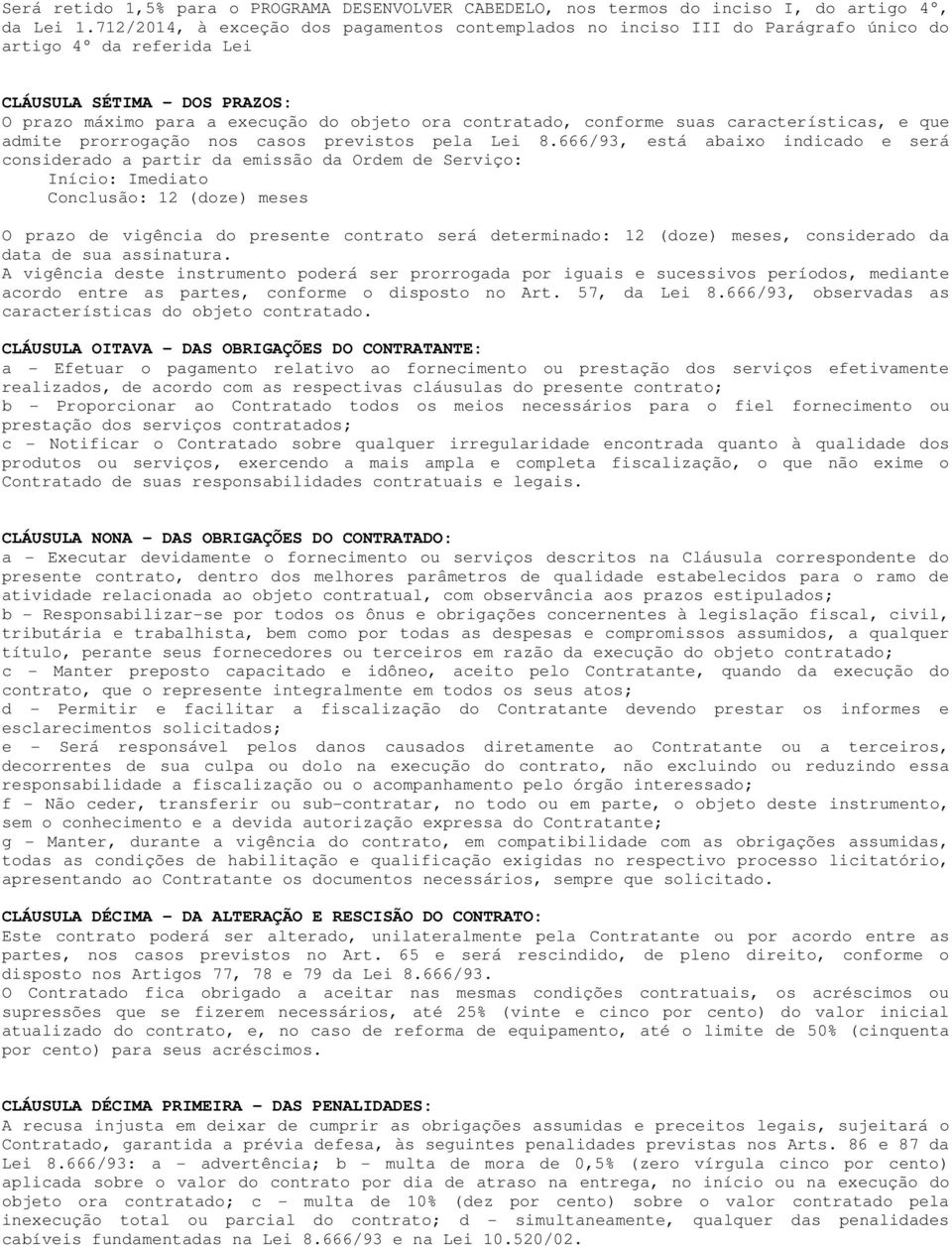 conforme suas características, e que admite prorrogação nos casos previstos pela Lei 8.