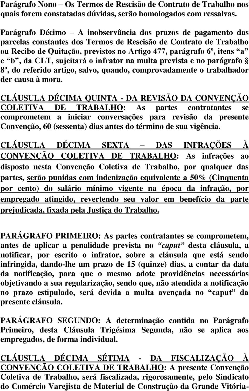 b, da CLT, sujeitará o infrator na multa prevista e no parágrafo 8º, do referido artigo, salvo, quando, comprovadamente o trabalhador der causa à mora.