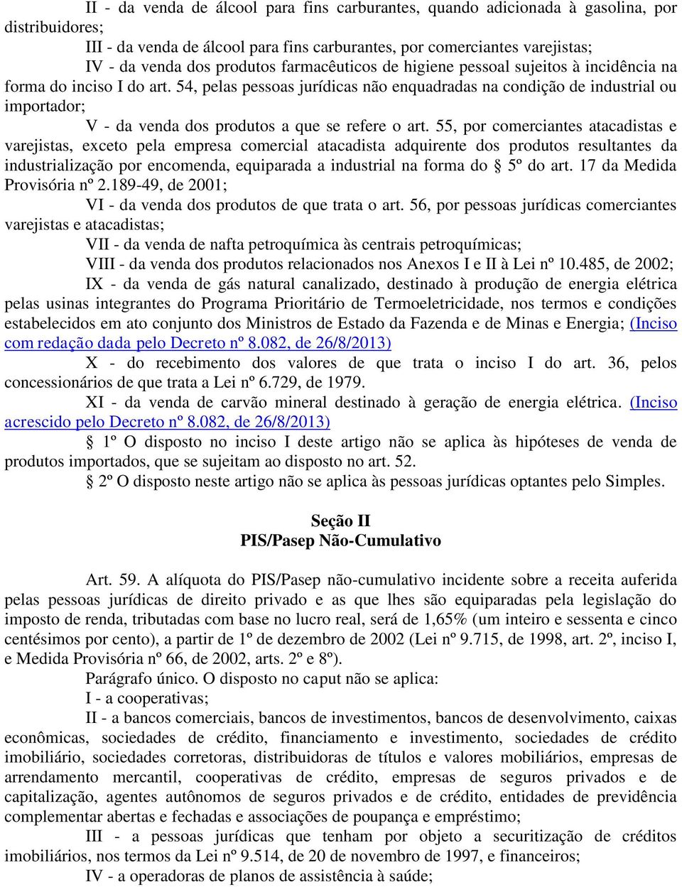 54, pelas pessoas jurídicas não enquadradas na condição de industrial ou importador; V - da venda dos produtos a que se refere o art.