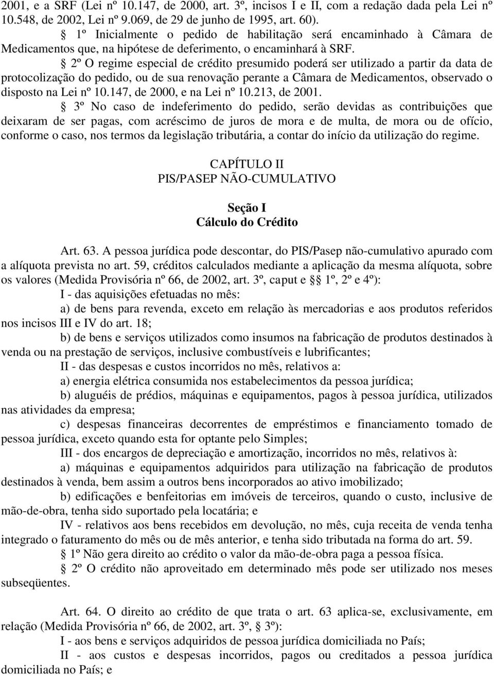 2º O regime especial de crédito presumido poderá ser utilizado a partir da data de protocolização do pedido, ou de sua renovação perante a Câmara de Medicamentos, observado o disposto na Lei nº 10.