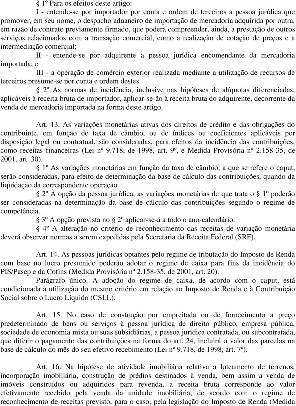 intermediação comercial; II - entende-se por adquirente a pessoa jurídica encomendante da mercadoria importada; e III - a operação de comércio exterior realizada mediante a utilização de recursos de