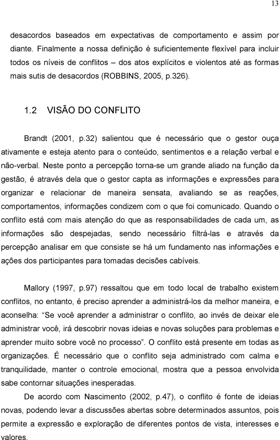 2 VISÃO DO CONFLITO Brandt (2001, p.32) salientou que é necessário que o gestor ouça ativamente e esteja atento para o conteúdo, sentimentos e a relação verbal e não-verbal.