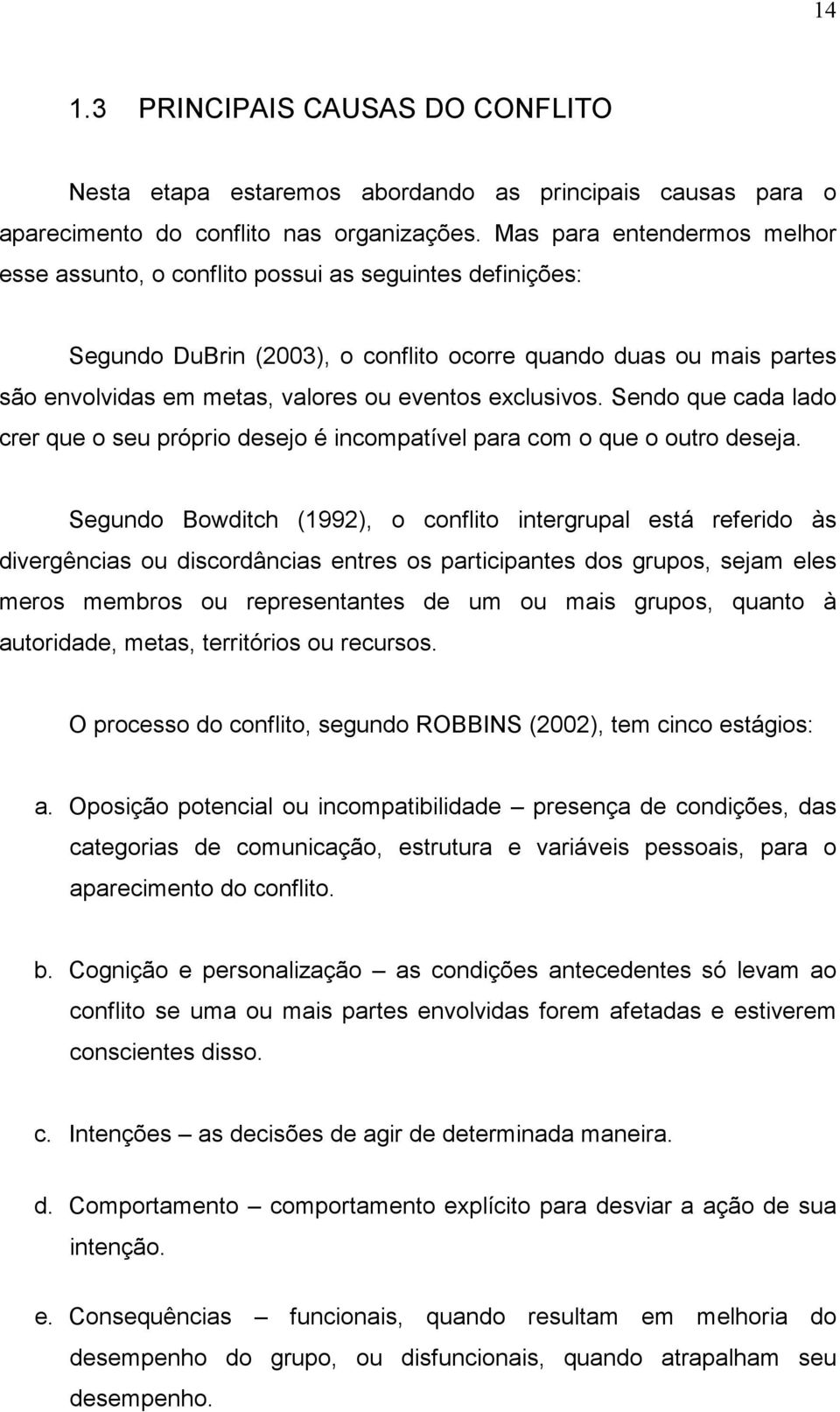 exclusivos. Sendo que cada lado crer que o seu próprio desejo é incompatível para com o que o outro deseja.