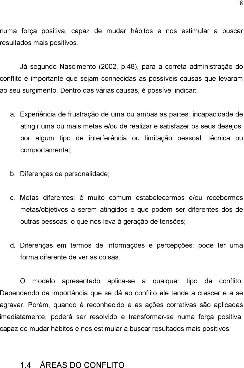 Experiência de frustração de uma ou ambas as partes: incapacidade de atingir uma ou mais metas e/ou de realizar e satisfazer os seus desejos, por algum tipo de interferência ou limitação pessoal,