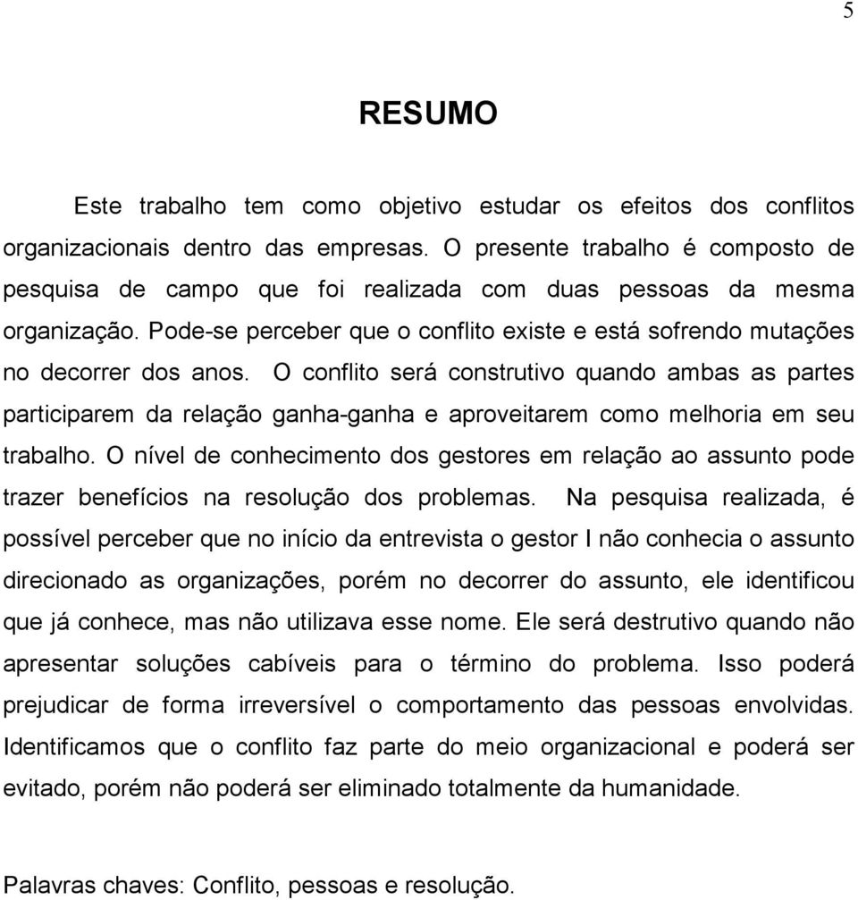 O conflito será construtivo quando ambas as partes participarem da relação ganha-ganha e aproveitarem como melhoria em seu trabalho.