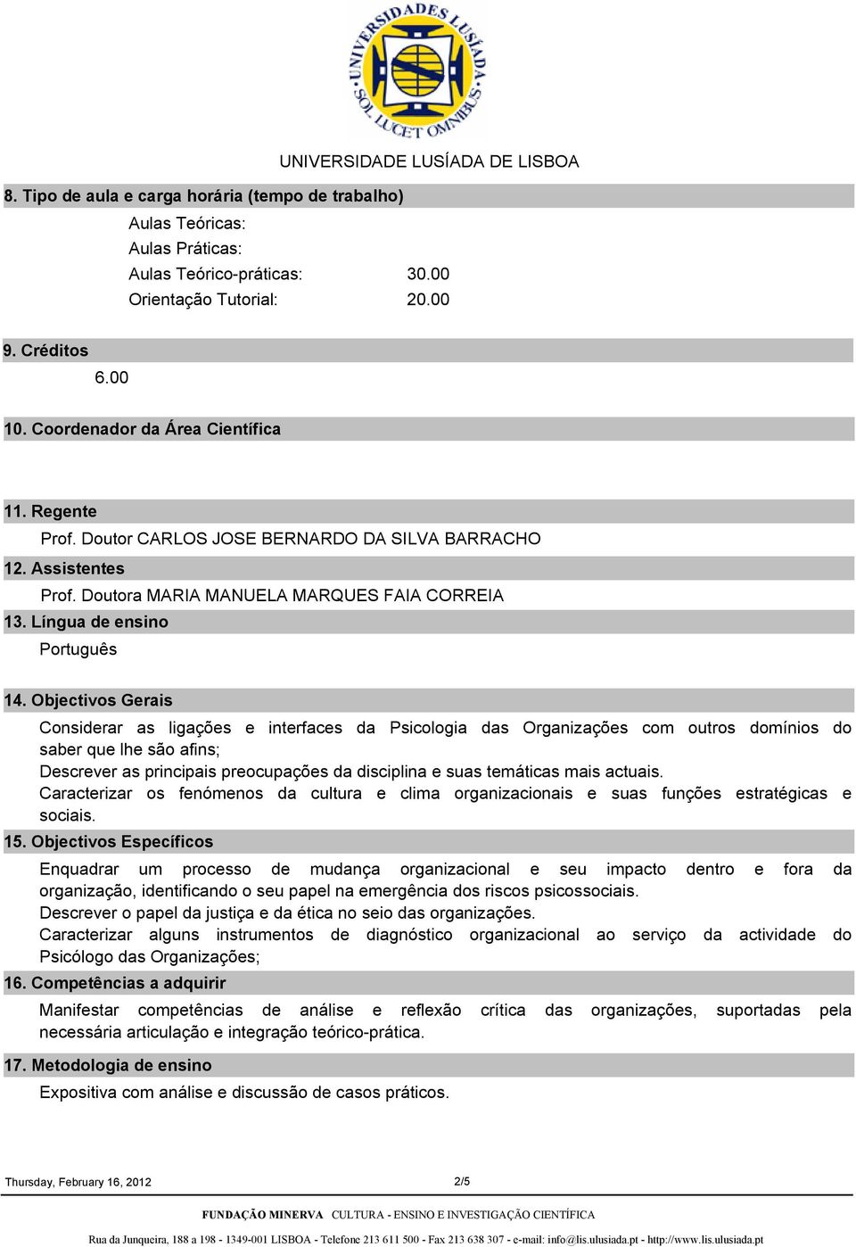 Objectivos Gerais Considerar as ligações e interfaces da Psicologia das Organizações com outros domínios do saber que lhe são afins; Descrever as principais preocupações da disciplina e suas