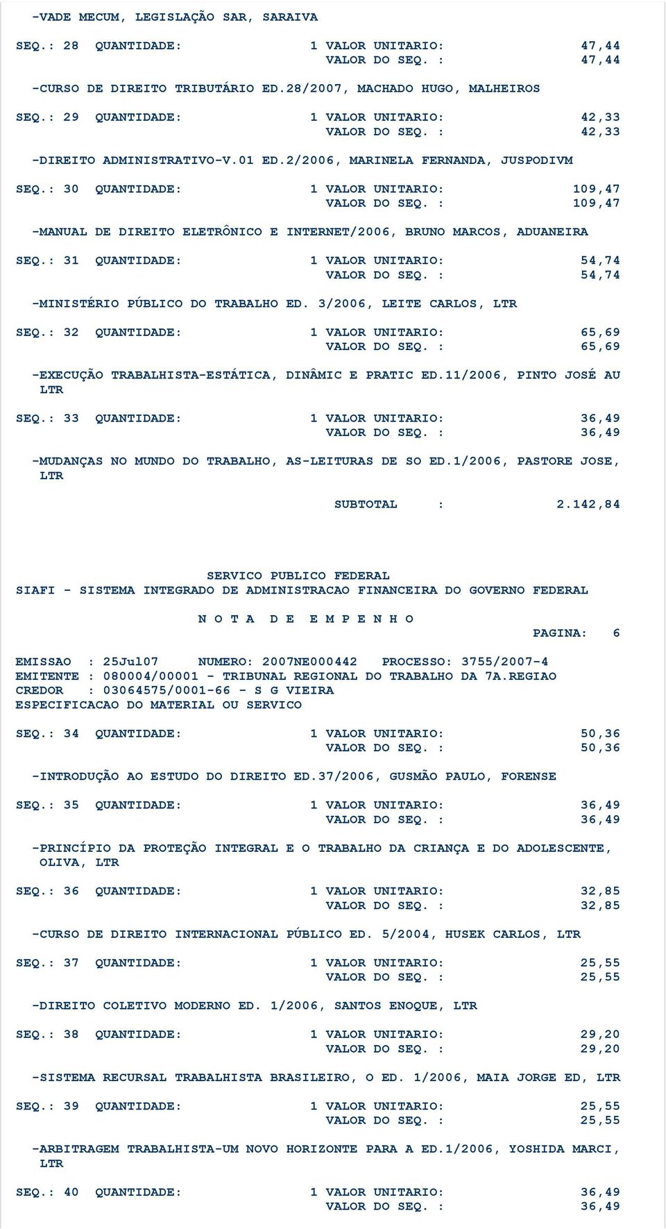 : 109,47 -MANUAL DE DIREITO ELETRÔNICO E INTERNET/2006, BRUNO MARCOS, ADUANEIRA SEQ.: 31 QUANTIDADE: 1 VALOR UNITARIO: 54,74 VALOR DO SEQ. : 54,74 -MINISTÉRIO PÚBLICO DO TRABALHO ED.