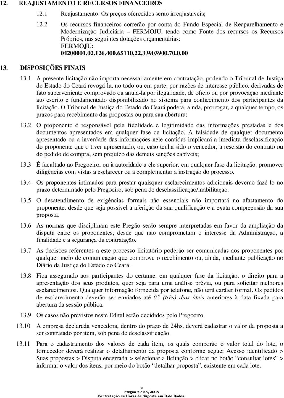 orçamentárias: FERMOJU: 04200001.02.126.400.65110.22.33903900.70.0.00 13. DISPOSIÇÕES FINAIS 13.