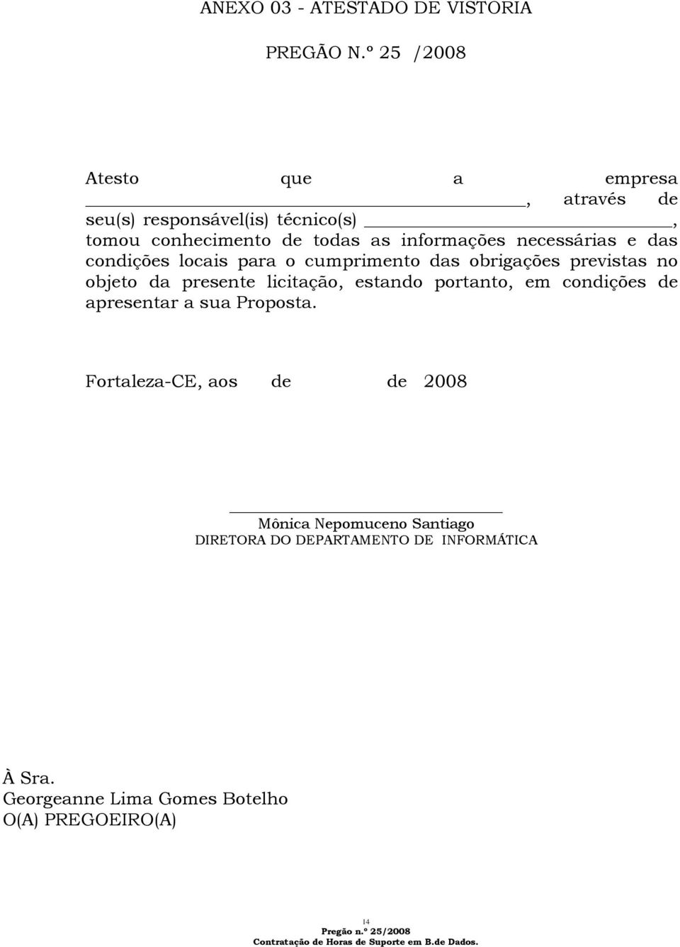 necessárias e das condições locais para o cumprimento das obrigações previstas no objeto da presente licitação, estando