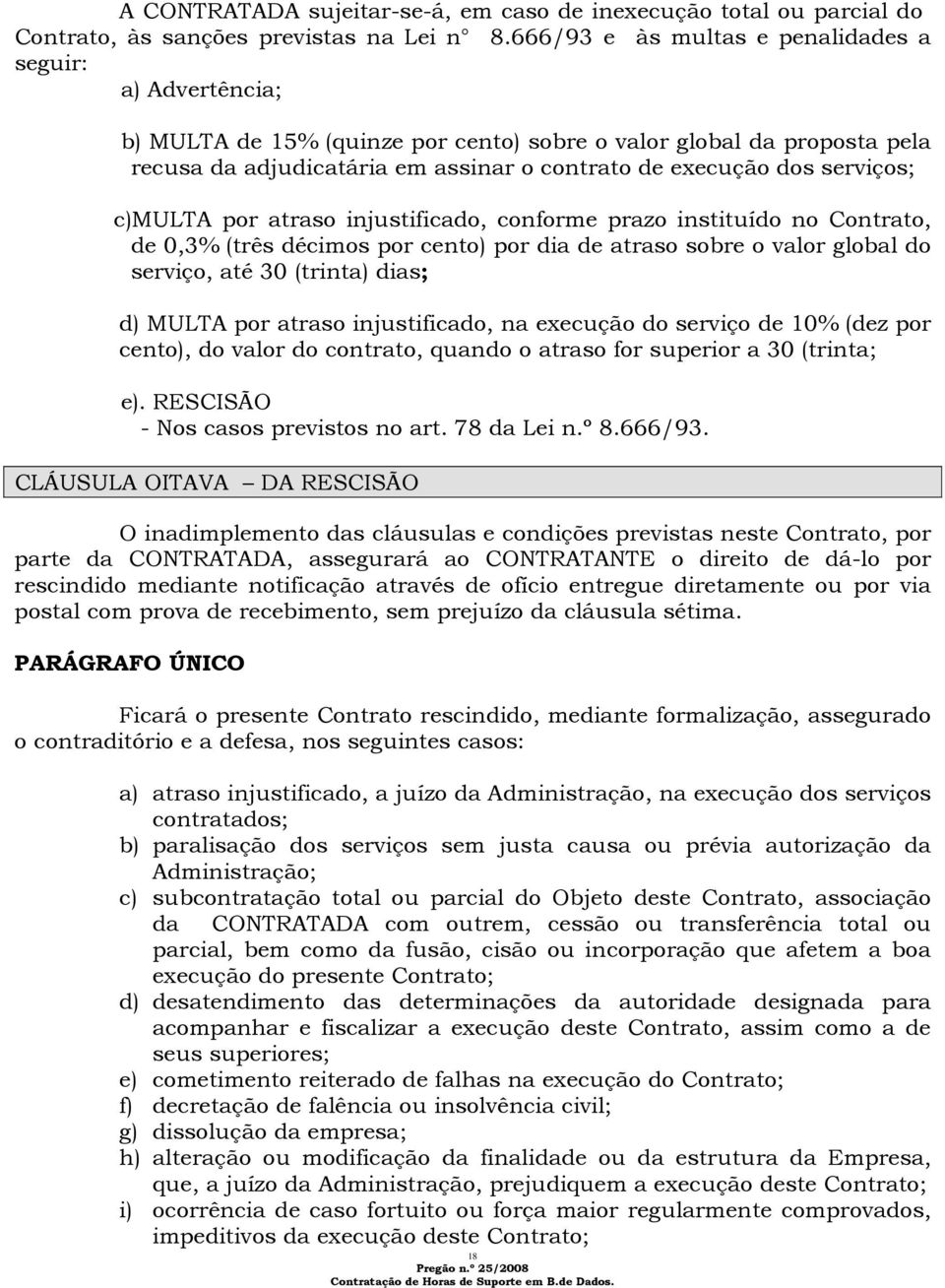 serviços; c)multa por atraso injustificado, conforme prazo instituído no Contrato, de 0,3% (três décimos por cento) por dia de atraso sobre o valor global do serviço, até 30 (trinta) dias; d) MULTA