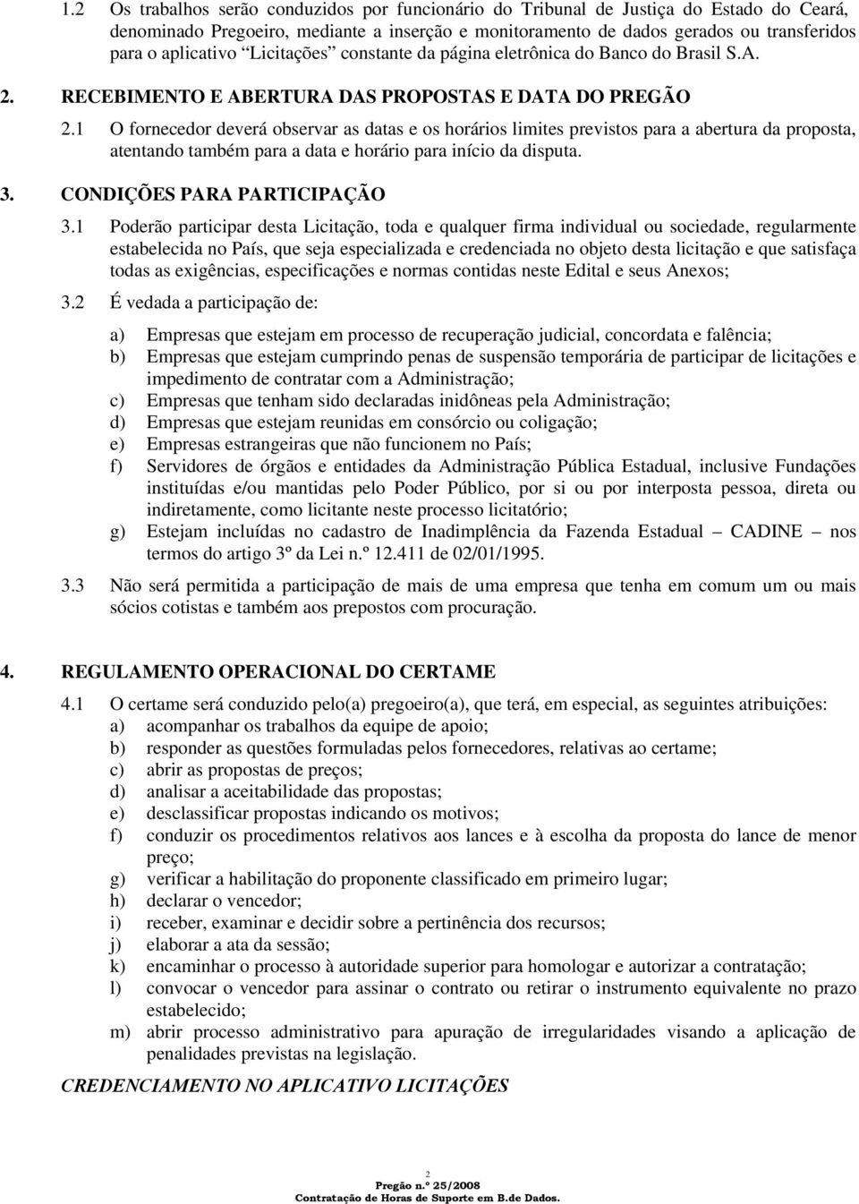 1 O fornecedor deverá observar as datas e os horários limites previstos para a abertura da proposta, atentando também para a data e horário para início da disputa. 3. CONDIÇÕES PARA PARTICIPAÇÃO 3.