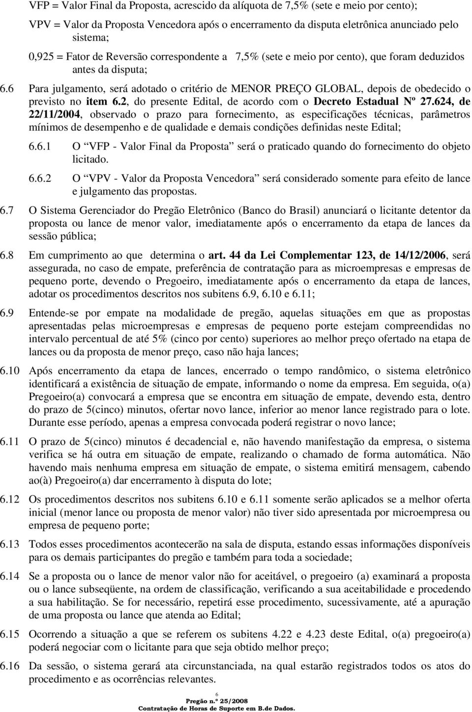 6 Para julgamento, será adotado o critério de MENOR PREÇO GLOBAL, depois de obedecido o previsto no item 6.2, do presente Edital, de acordo com o Decreto Estadual Nº 27.