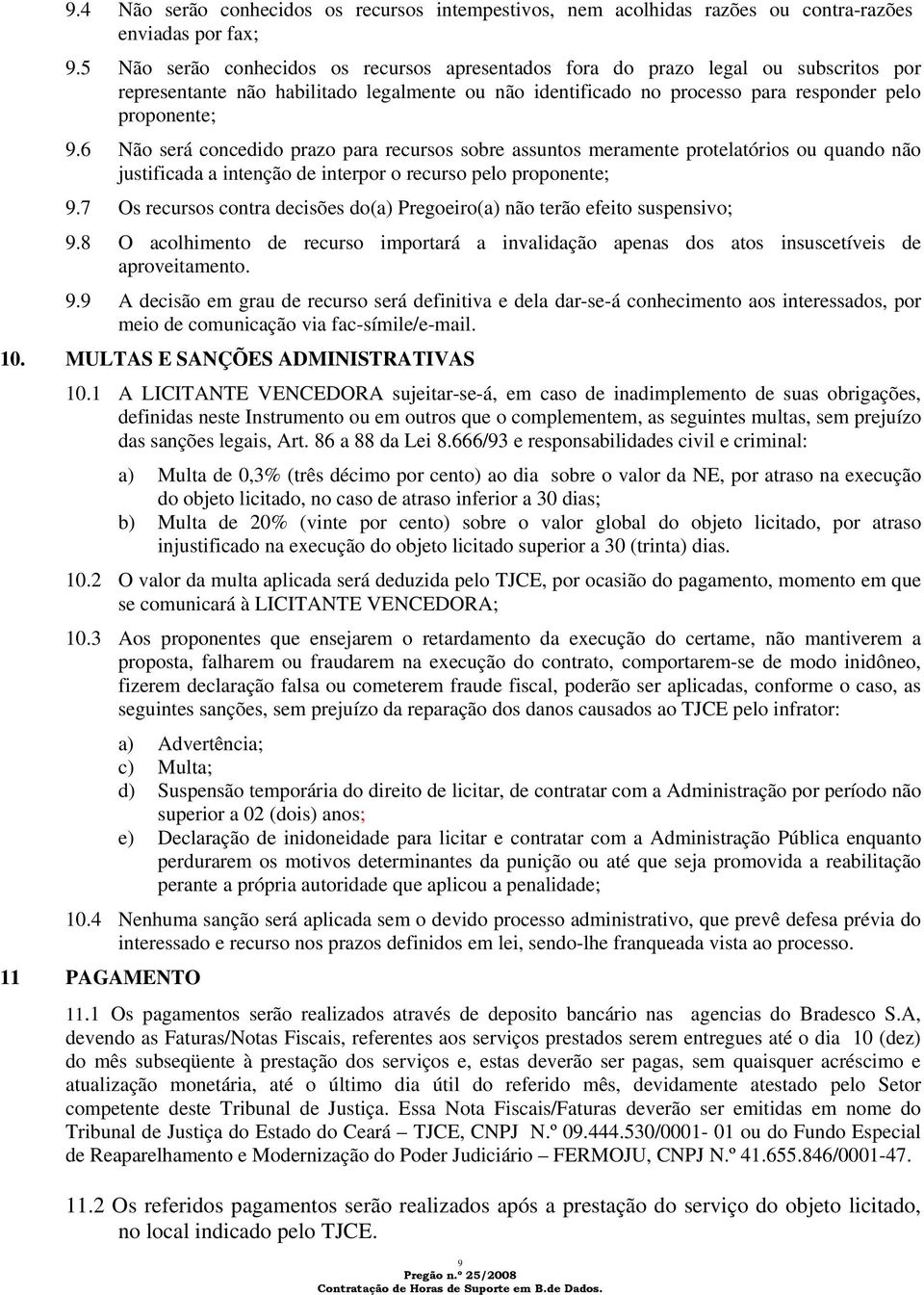 6 Não será concedido prazo para recursos sobre assuntos meramente protelatórios ou quando não justificada a intenção de interpor o recurso pelo proponente; 9.