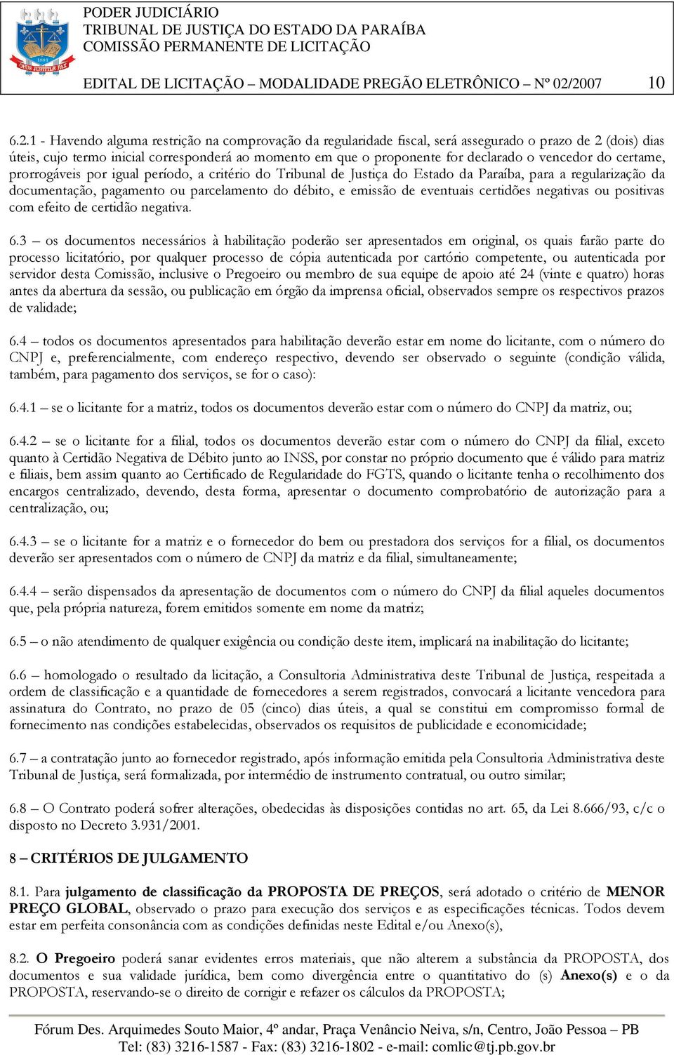 declarado o vencedor do certame, prorrogáveis por igual período, a critério do Tribunal de Justiça do Estado da Paraíba, para a regularização da documentação, pagamento ou parcelamento do débito, e