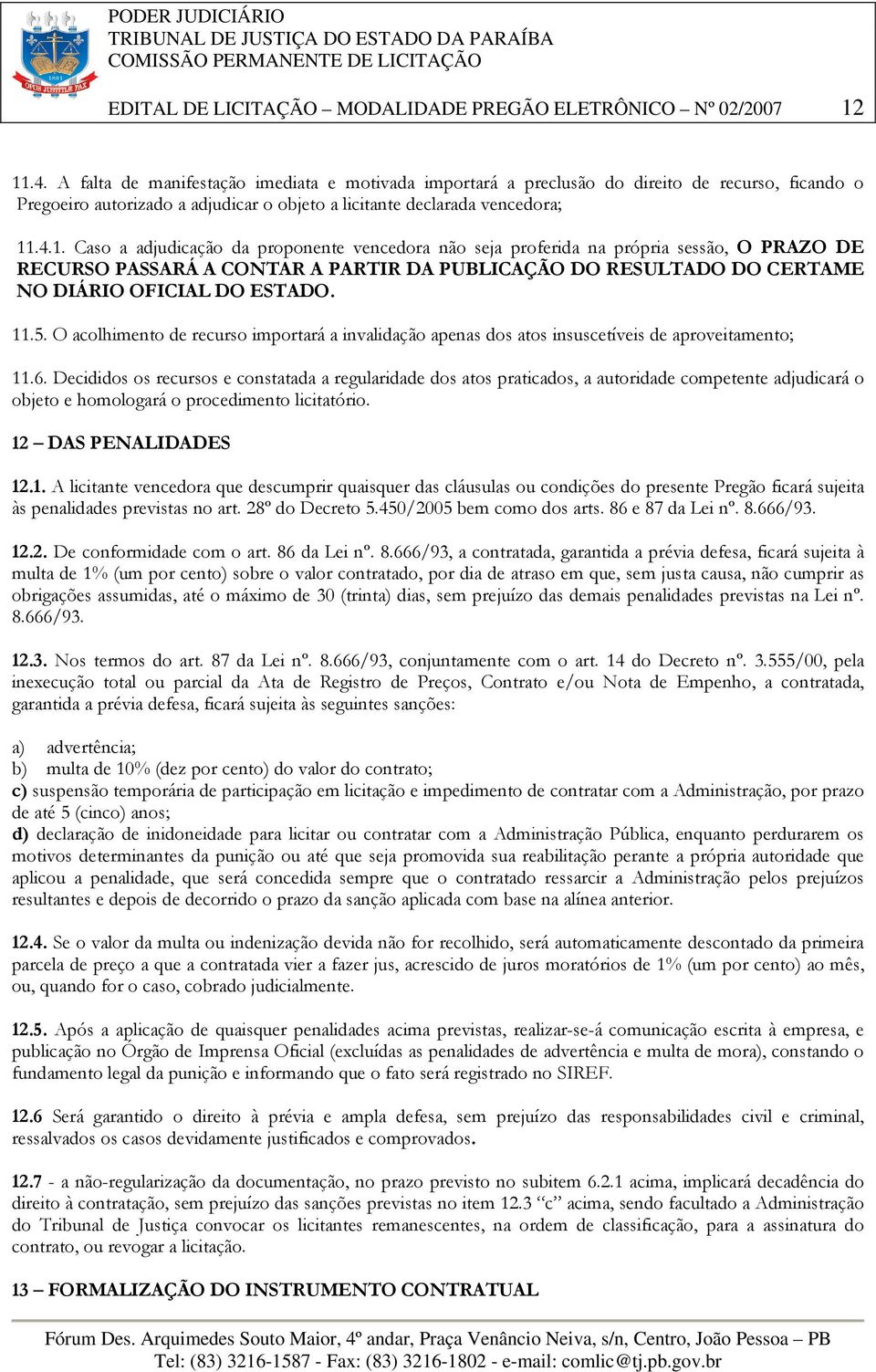 .4.1. Caso a adjudicação da proponente vencedora não seja proferida na própria sessão, O PRAZO DE RECURSO PASSARÁ A CONTAR A PARTIR DA PUBLICAÇÃO DO RESULTADO DO CERTAME NO DIÁRIO OFICIAL DO ESTADO.