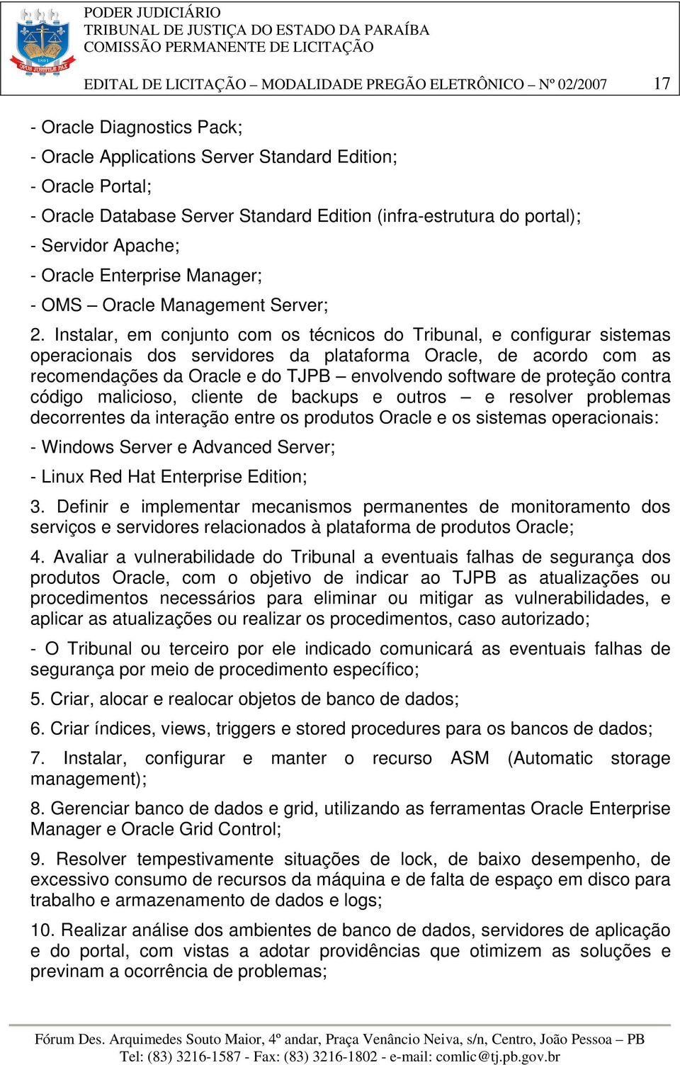 Instalar, em conjunto com os técnicos do Tribunal, e configurar sistemas operacionais dos servidores da plataforma Oracle, de acordo com as recomendações da Oracle e do TJPB envolvendo software de