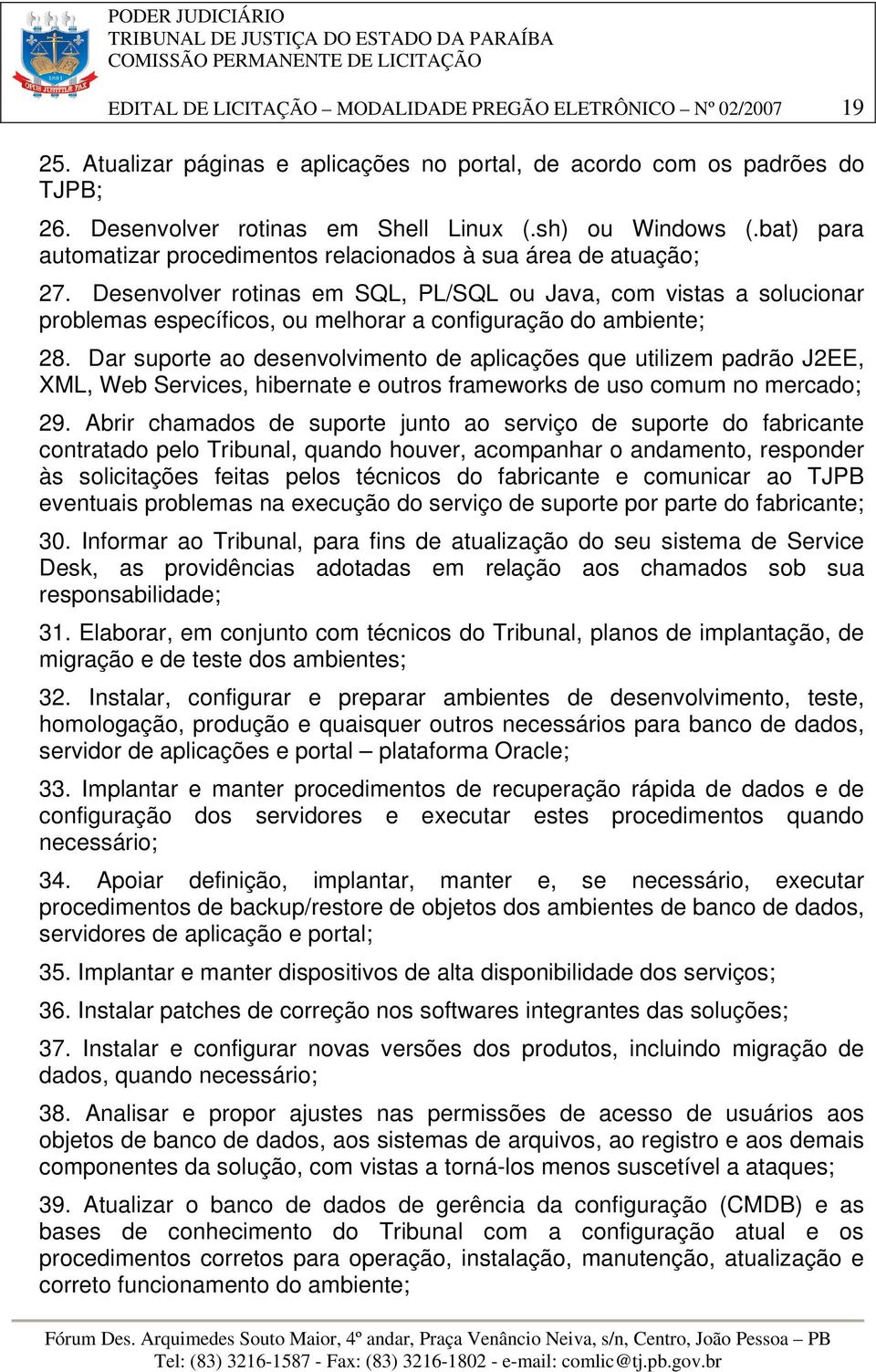 Desenvolver rotinas em SQL, PL/SQL ou Java, com vistas a solucionar problemas específicos, ou melhorar a configuração do ambiente; 28.