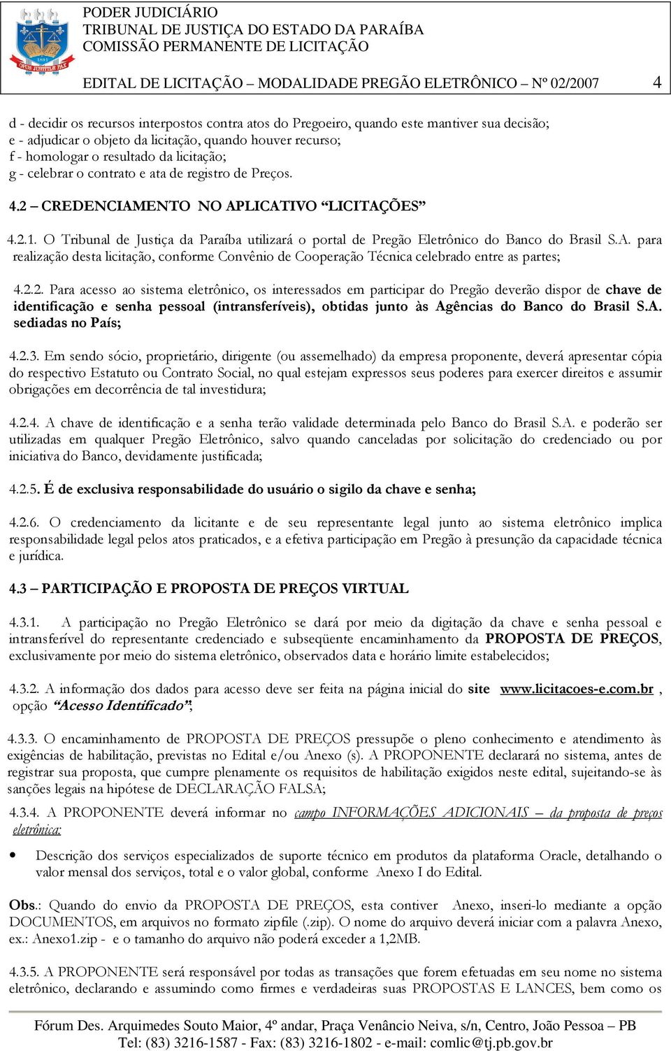 O Tribunal de Justiça da Paraíba utilizará o portal de Pregão Eletrônico do Banco do Brasil S.A. para realização desta licitação, conforme Convênio de Cooperação Técnica celebrado entre as partes; 4.