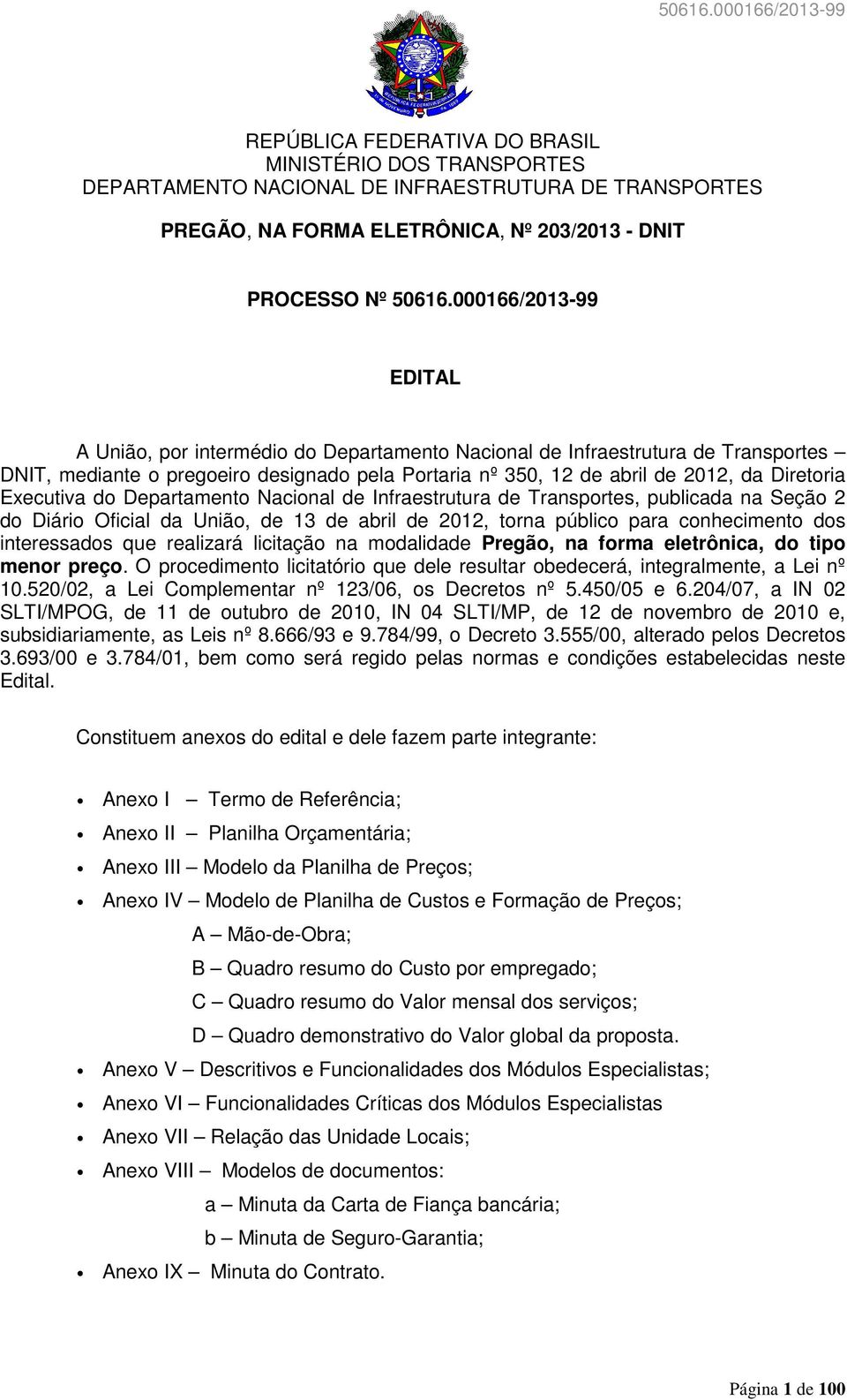 Executiva do Departamento Nacional de Infraestrutura de Transportes, publicada na Seção 2 do Diário Oficial da União, de 13 de abril de 2012, torna público para conhecimento dos interessados que