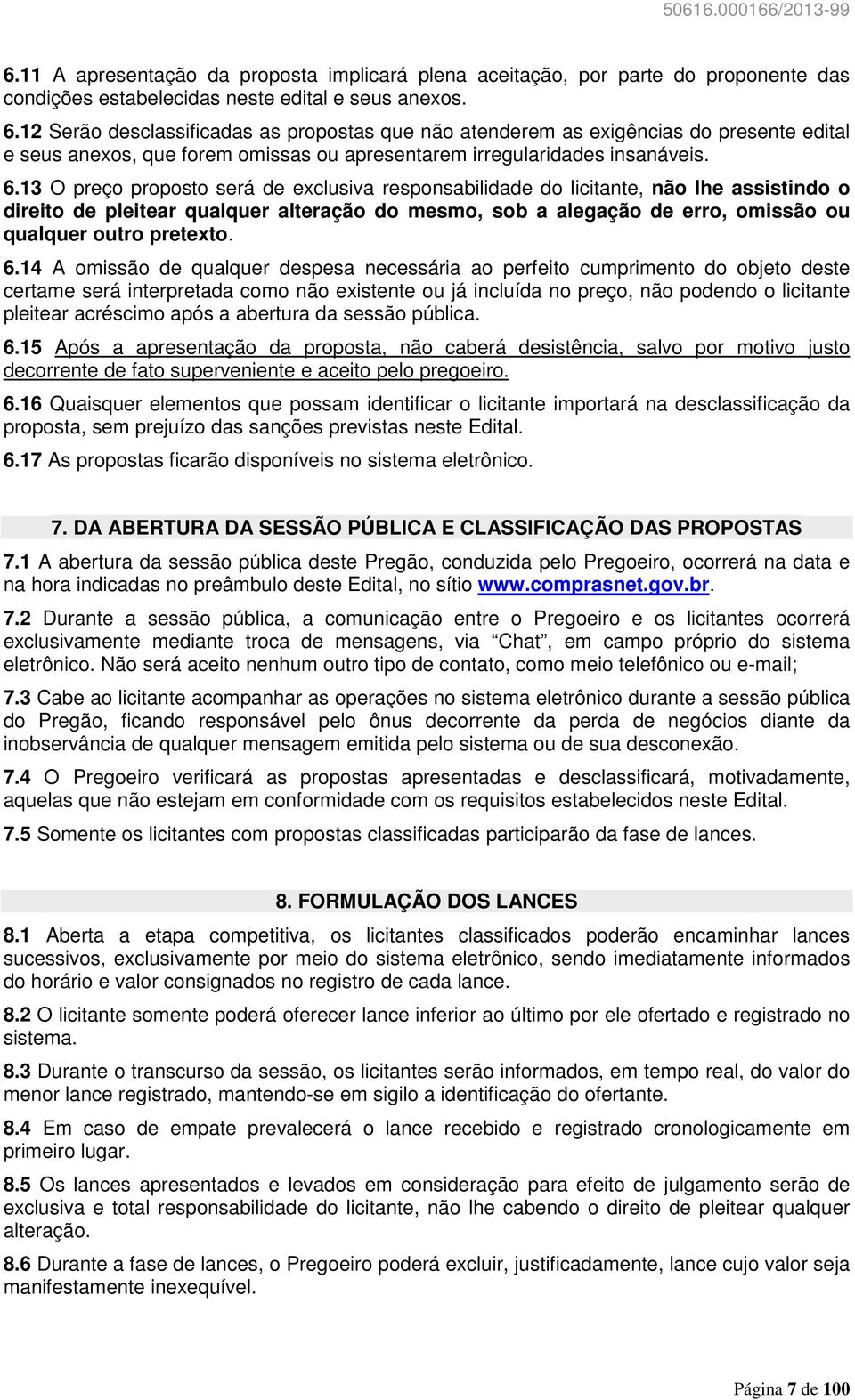 13 O preço proposto será de exclusiva responsabilidade do licitante, não lhe assistindo o direito de pleitear qualquer alteração do mesmo, sob a alegação de erro, omissão ou qualquer outro pretexto.