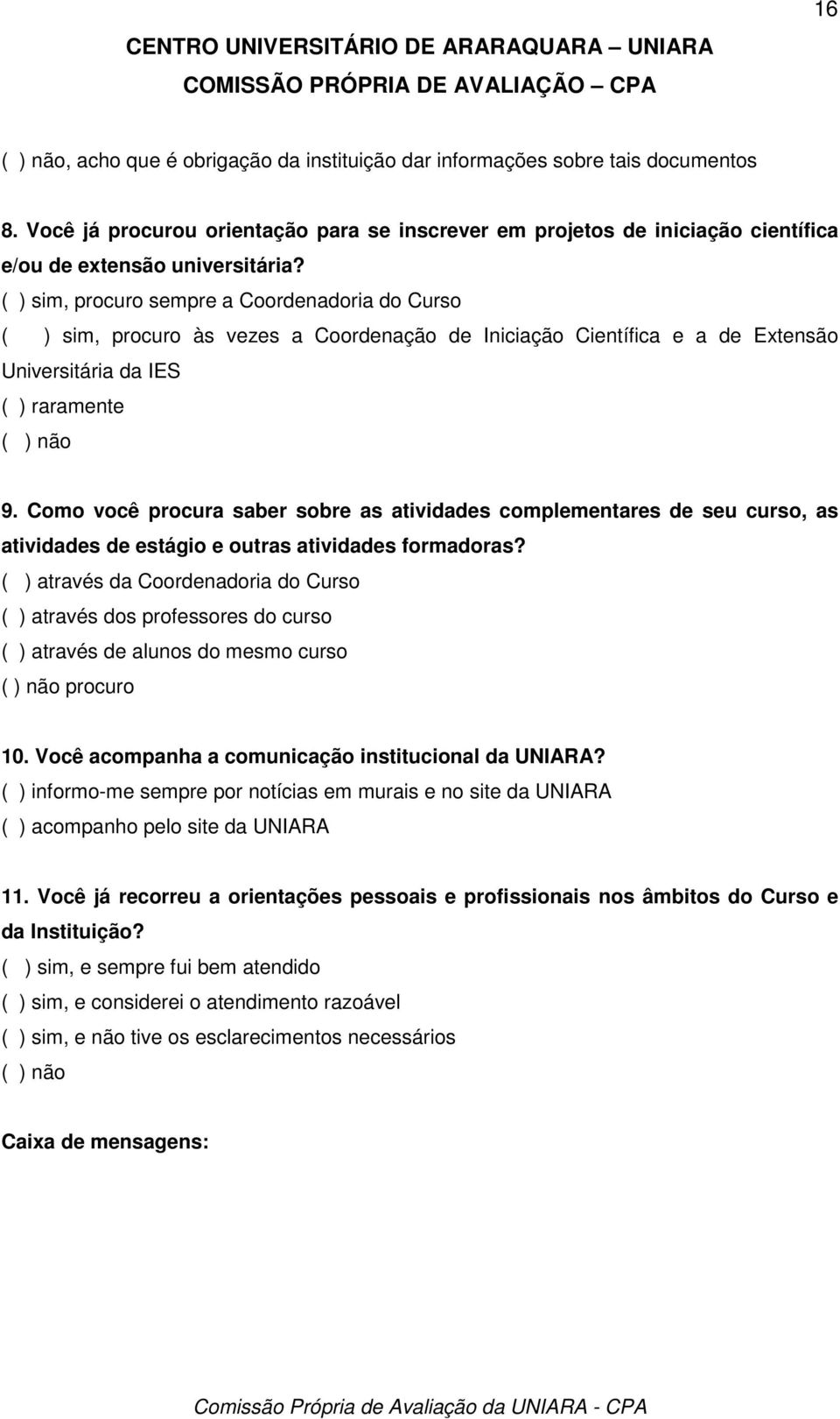 ( ) sim, procuro sempre a Coordenadoria do Curso ( ) sim, procuro às vezes a Coordenação de Iniciação Científica e a de Extensão Universitária da IES ( ) raramente ( ) não 9.