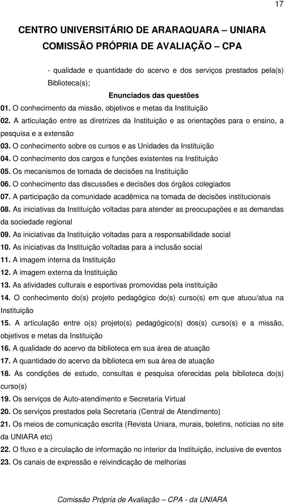 O conhecimento dos cargos e funções existentes na Instituição 05. Os mecanismos de tomada de decisões na Instituição 06. O conhecimento das discussões e decisões dos órgãos colegiados 07.