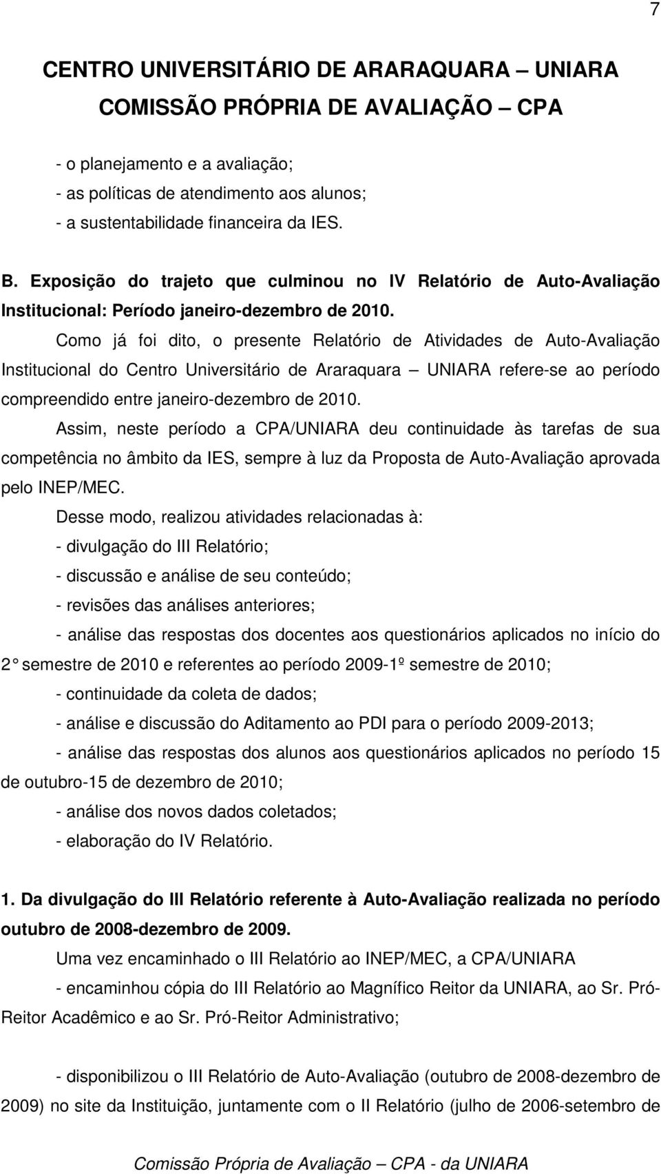 Como já foi dito, o presente Relatório de Atividades de Auto-Avaliação Institucional do Centro Universitário de Araraquara UNIARA refere-se ao período compreendido entre janeiro-dezembro de 2010.