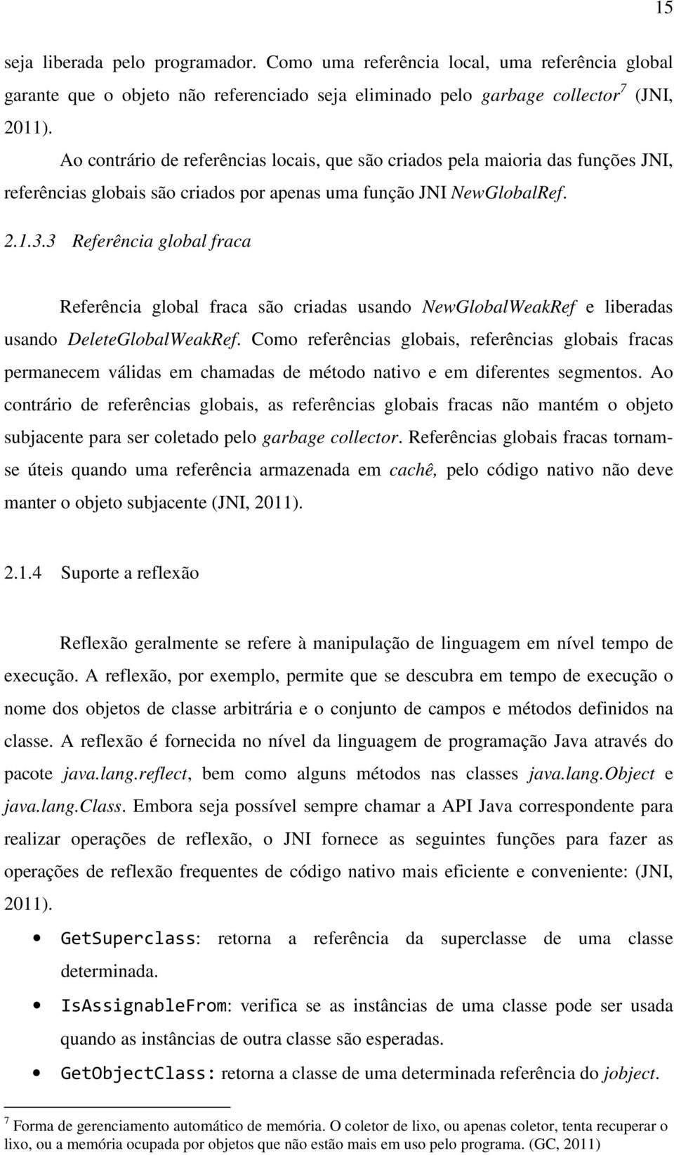 3 Referência global fraca Referência global fraca são criadas usando NewGlobalWeakRef e liberadas usando DeleteGlobalWeakRef.