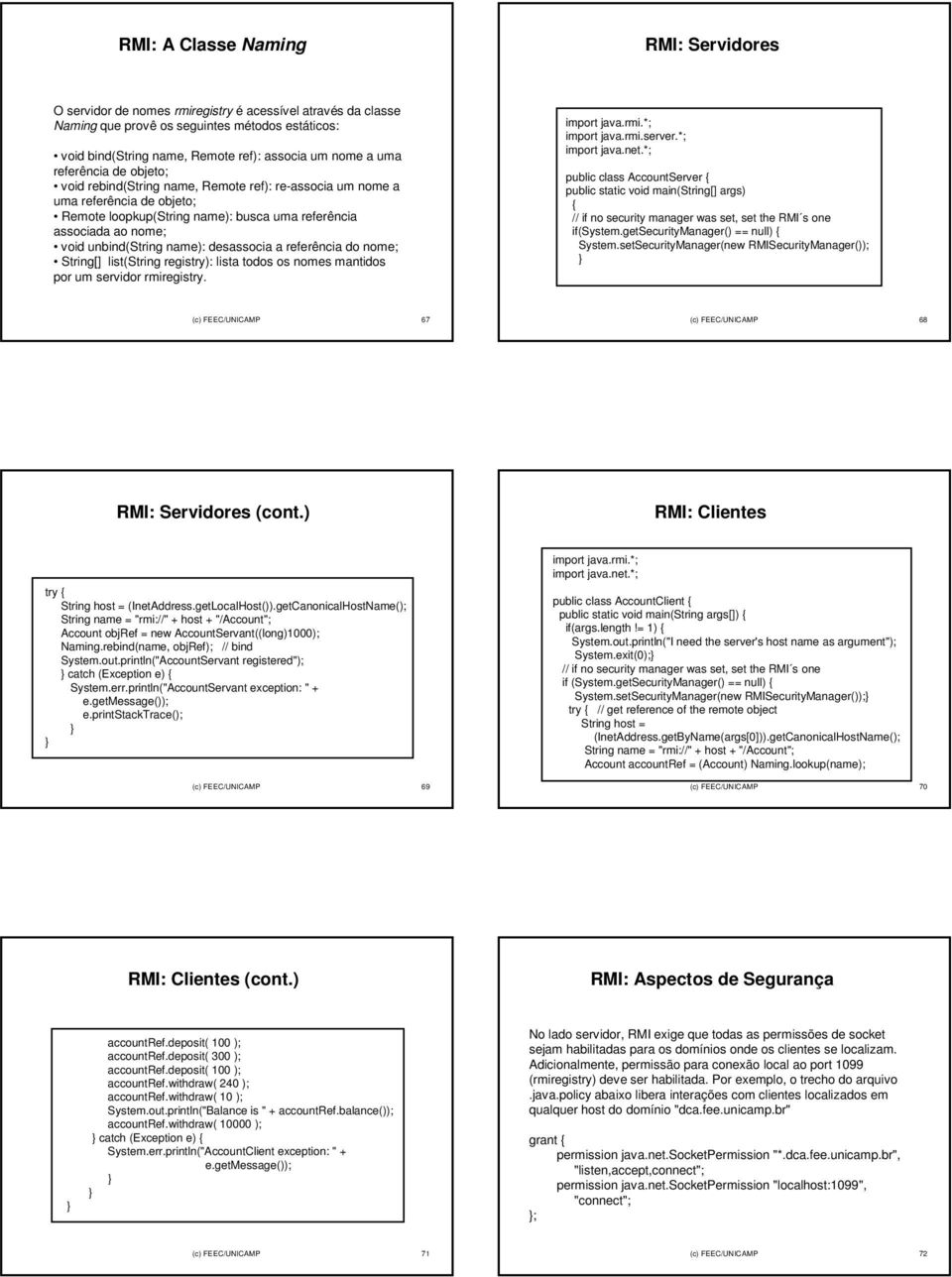 unbind(string name): desassocia a referência do nome; String[] list(string registry): lista todos os nomes mantidos por um servidor rmiregistry. import java.rmi.*; import java.rmi.server.