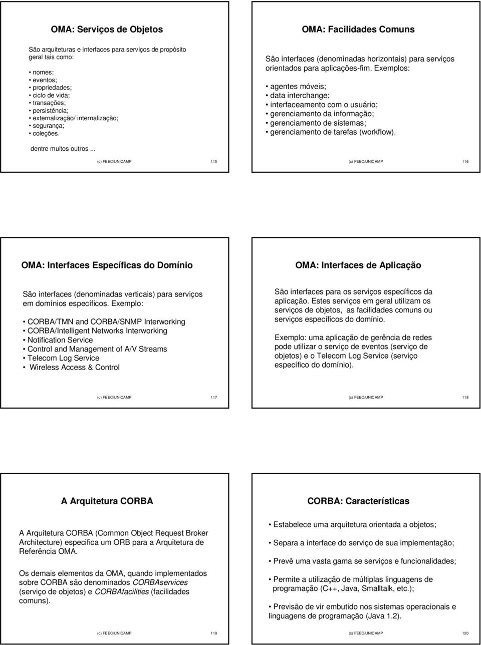 Exemplos: agentes móveis; data interchange; interfaceamento com o usuário; gerenciamento da informação; gerenciamento de sistemas; gerenciamento de tarefas (workflow). dentre muitos outros.