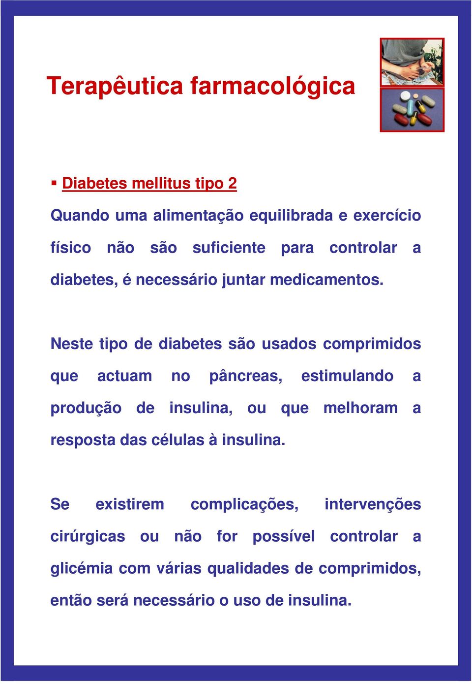 Neste tipo de diabetes são usados comprimidos que actuam no pâncreas, estimulando a produção de insulina, ou que melhoram a