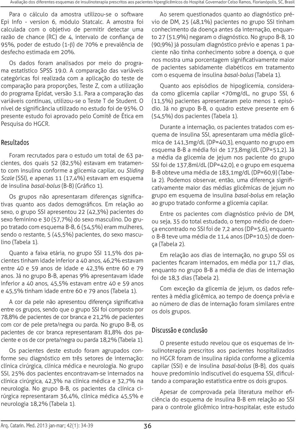 Os dados foram analisados por meio do programa estatístico SPSS 19.0.