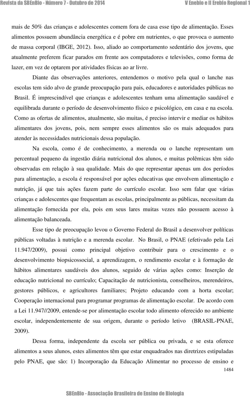 Isso, aliado ao comportamento sedentário dos jovens, que atualmente preferem ficar parados em frente aos computadores e televisões, como forma de lazer, em vez de optarem por atividades físicas ao ar