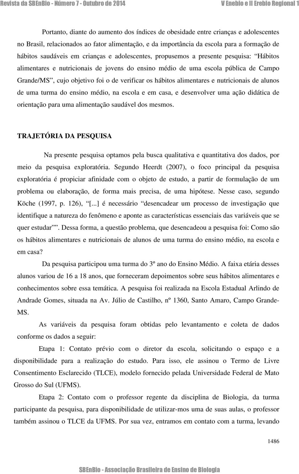 hábitos alimentares e nutricionais de alunos de uma turma do ensino médio, na escola e em casa, e desenvolver uma ação didática de orientação para uma alimentação saudável dos mesmos.