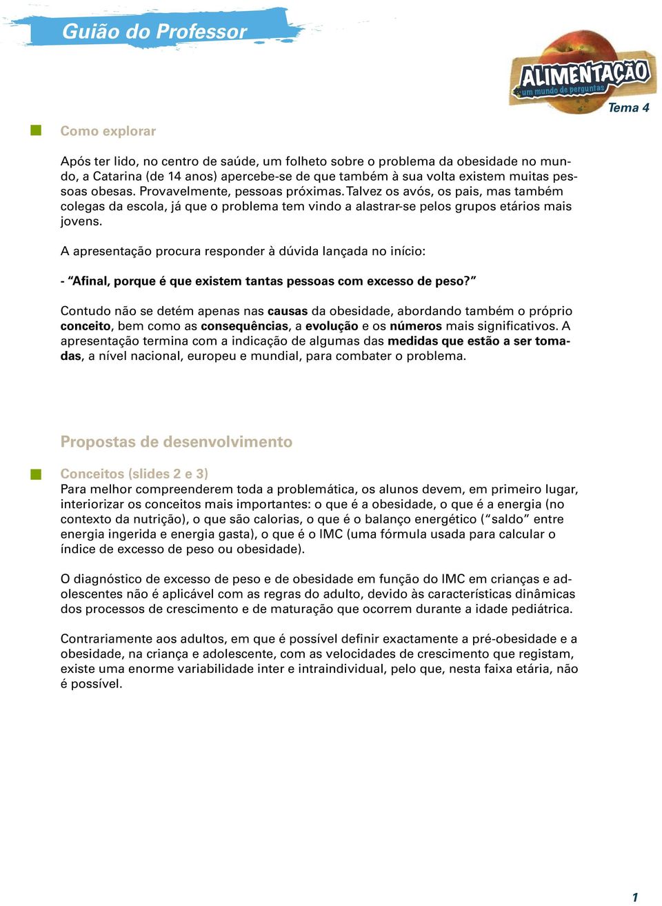 A apresentação procura responder à dúvida lançada no início: - Afinal, porque é que existem tantas pessoas com excesso de peso?