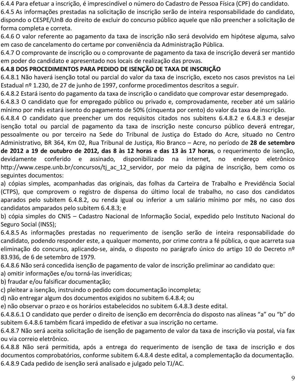 6 O valor referente ao pagamento da taxa de inscrição não será devolvido em hipótese alguma, salvo em caso de cancelamento do certame por conveniência da Administração Pública. 6.4.