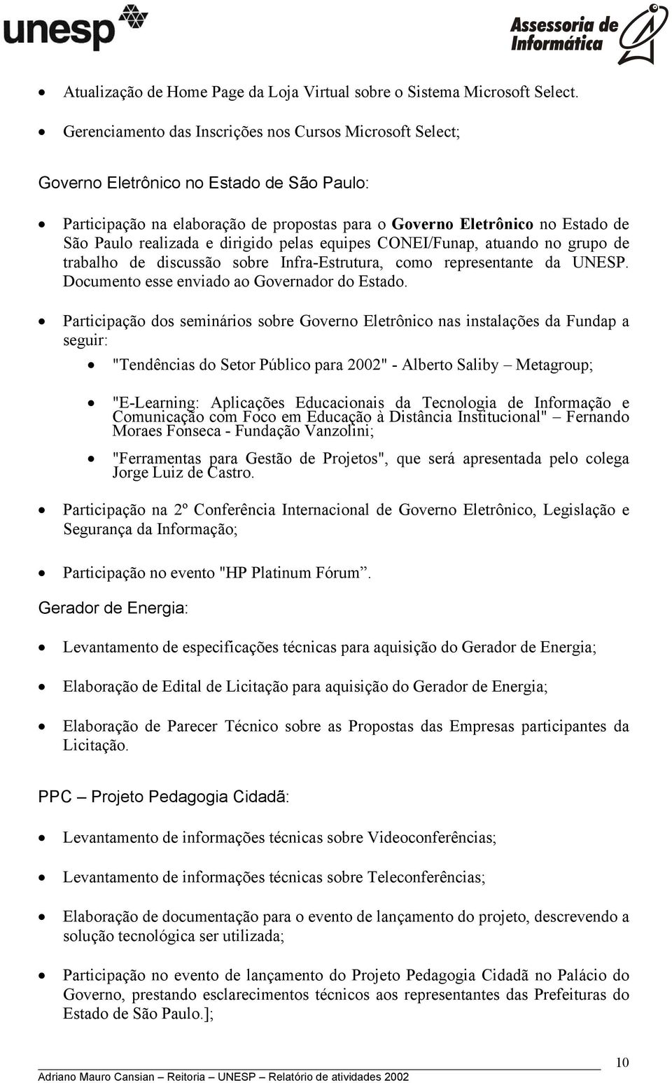 e dirigido pelas equipes CONEI/Funap, atuando no grupo de trabalho de discussão sobre Infra-Estrutura, como representante da UNESP. Documento esse enviado ao Governador do Estado.